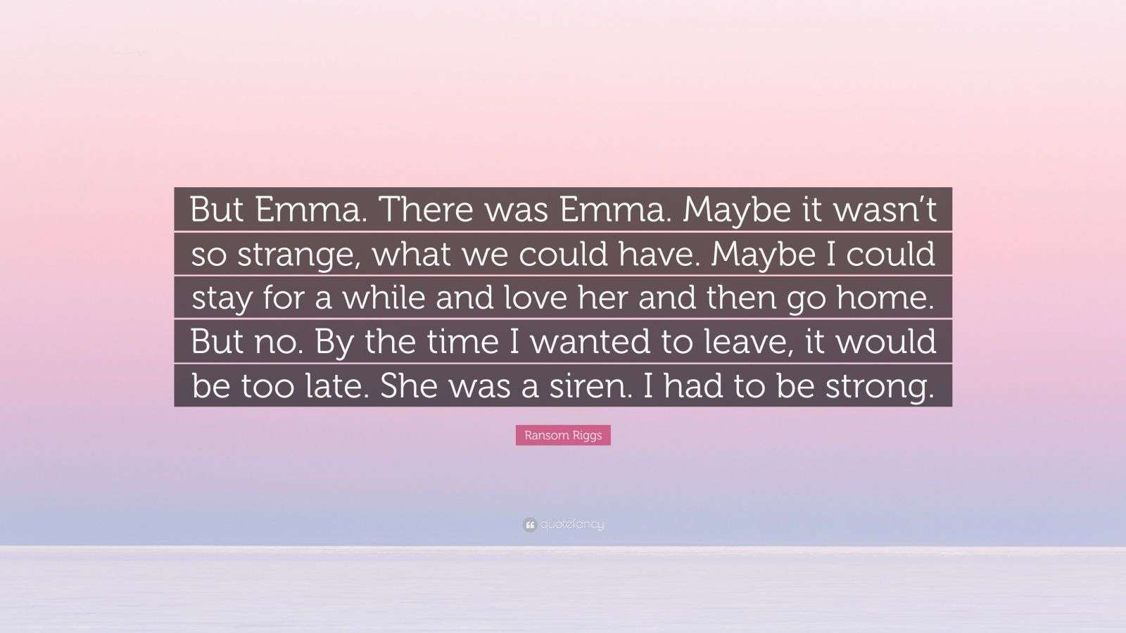 Ransom Riggs Quote: “But Emma. There was Emma. Maybe it wasn’t so ...