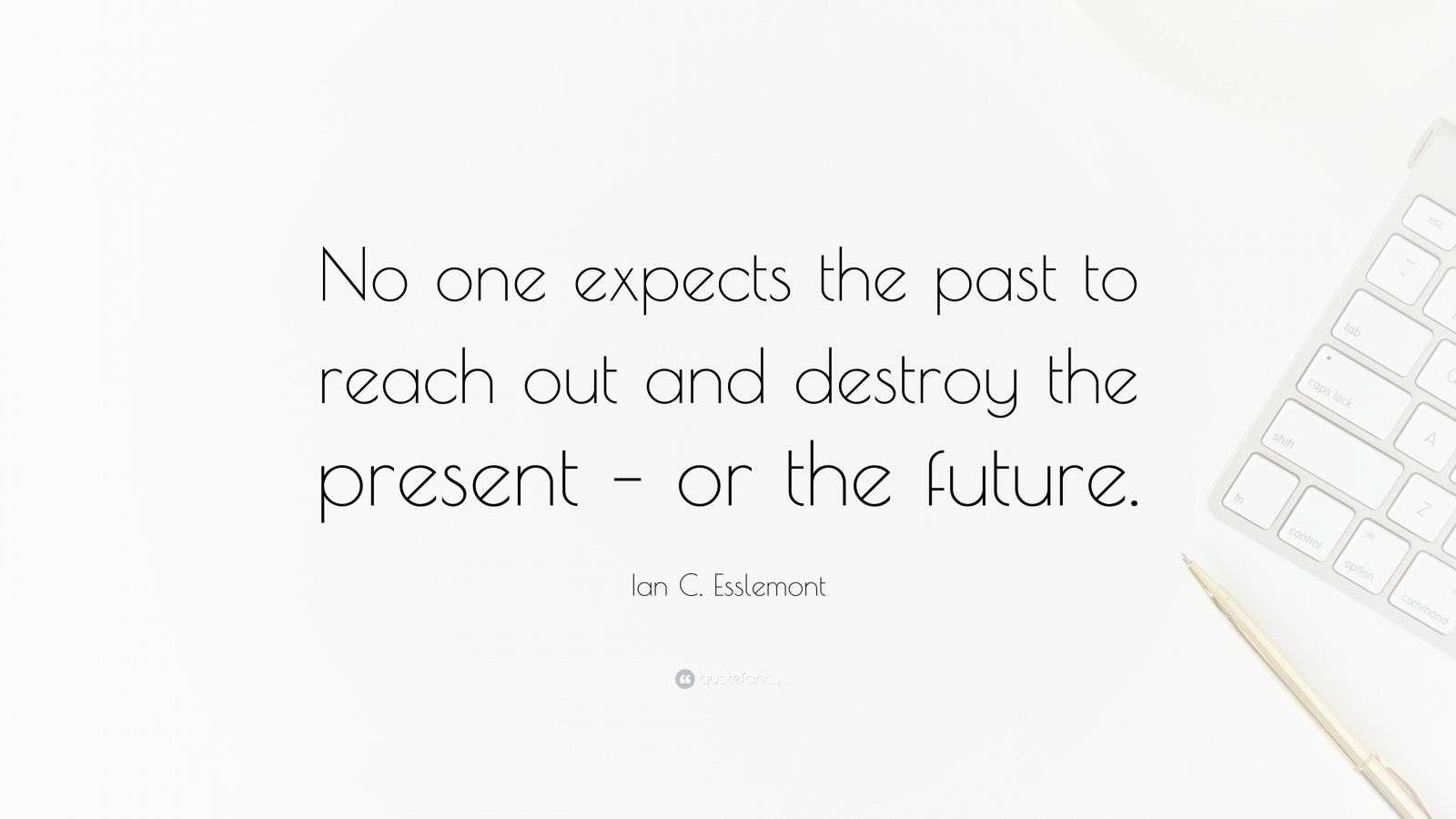 Ian C. Esslemont Quote: “No one expects the past to reach out and ...
