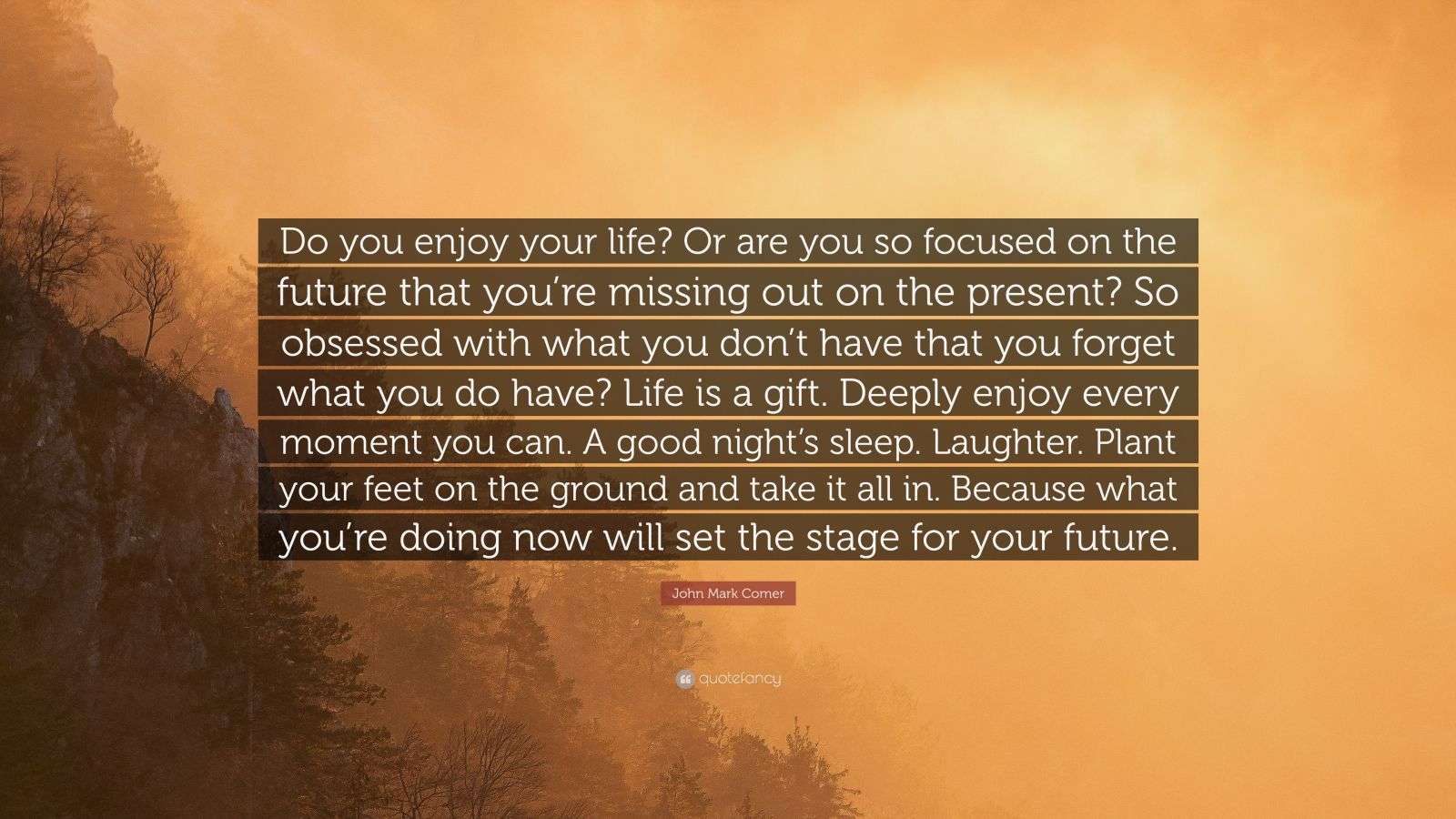 John Mark Comer Quote: “Do you enjoy your life? Or are you so focused ...