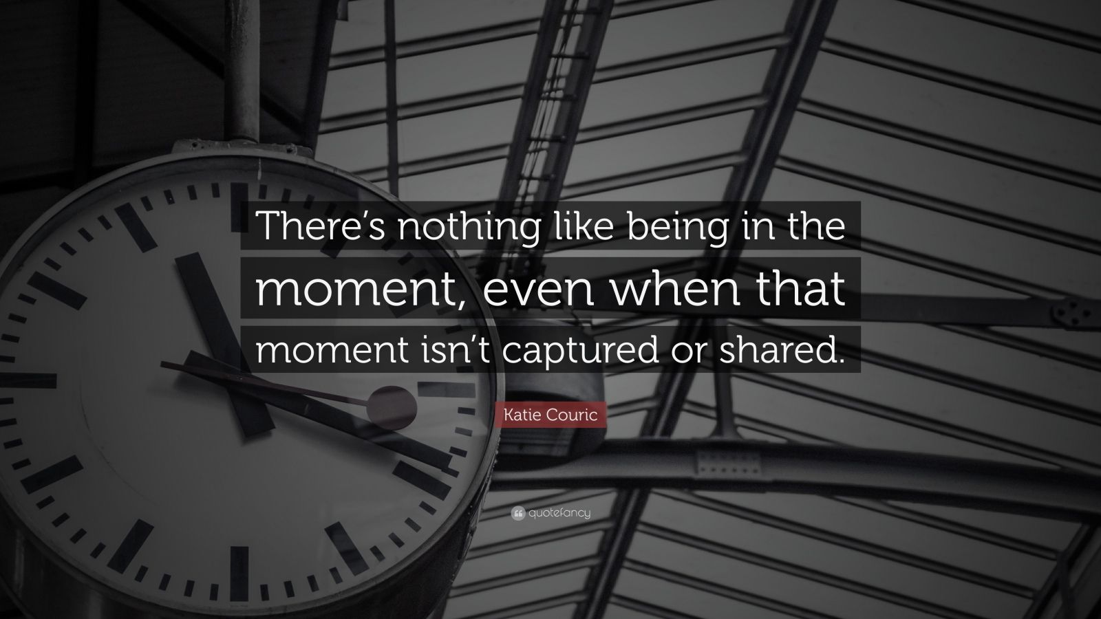 Katie Couric Quote: “There’s nothing like being in the moment, even