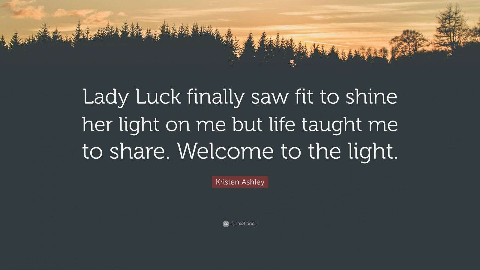Kristen Ashley Quote: “Lady Luck finally saw fit to shine her light on ...