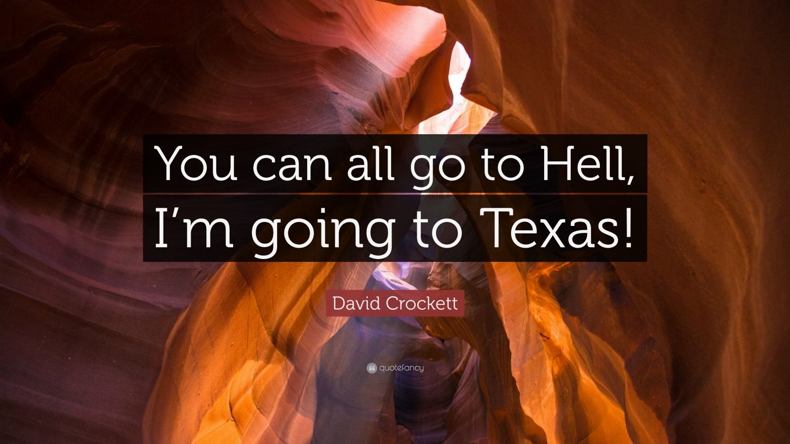 David Crockett Quote: “You can all go to Hell, I’m going to Texas!” (12