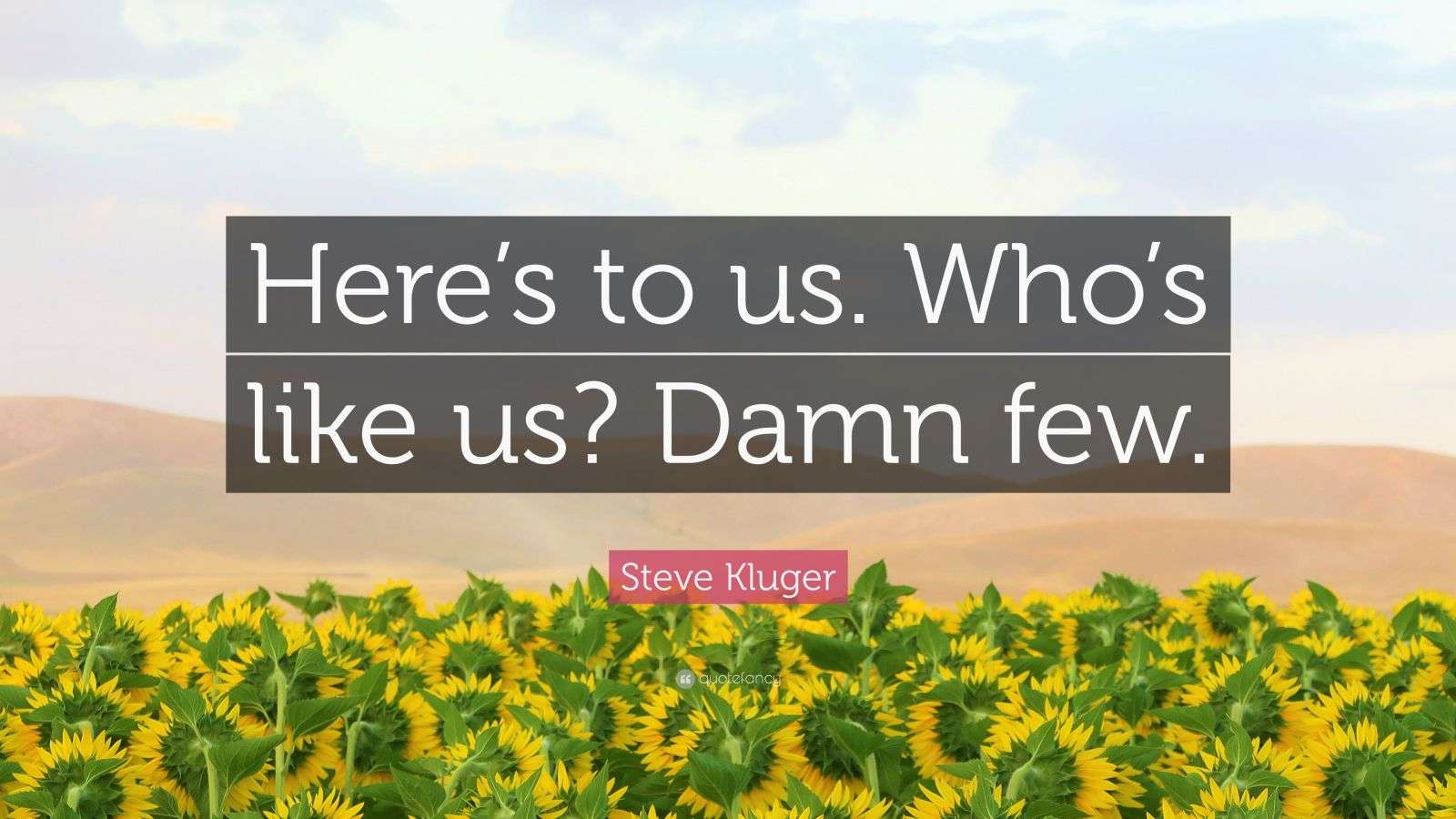 Steve Kluger Quote “Here’s to us. Who’s like us? Damn