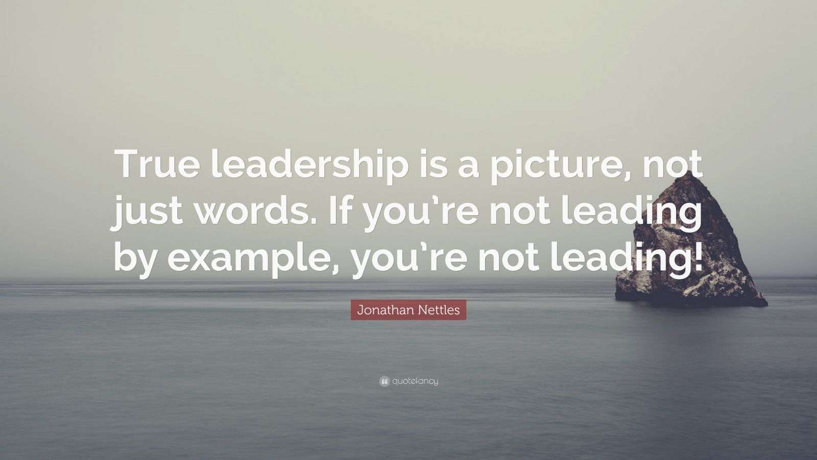 Not Lead By Example Examples Jonathan Nettles Quote: “True leadership is a picture, not just words ...