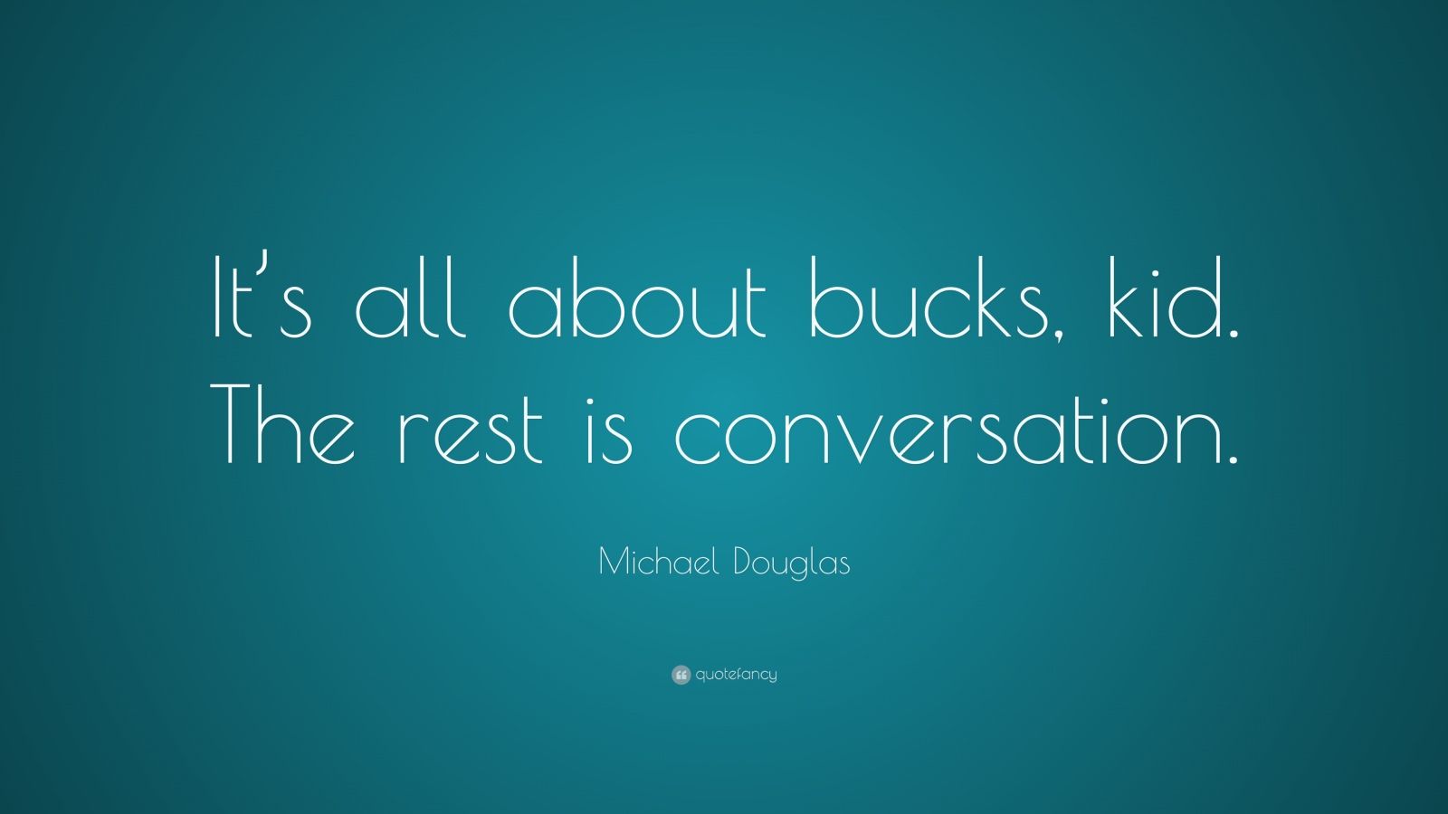 michael-douglas-quote-it-s-all-about-bucks-kid-the-rest-is