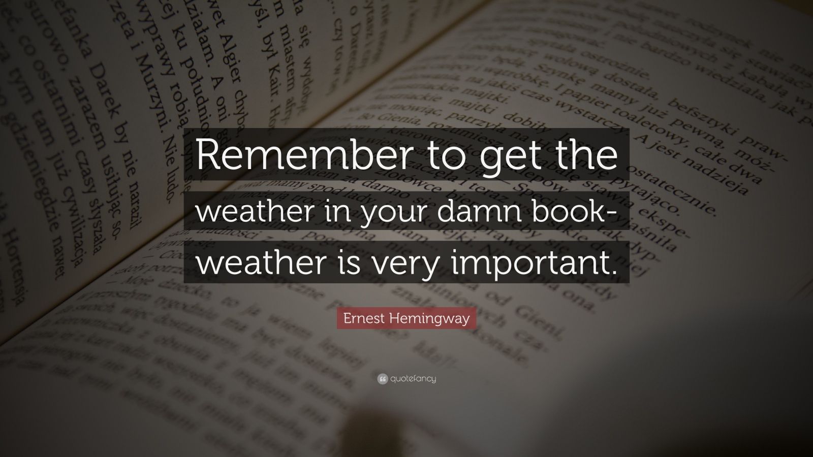 Ernest Hemingway Quote “Remember to get the weather in your damn book