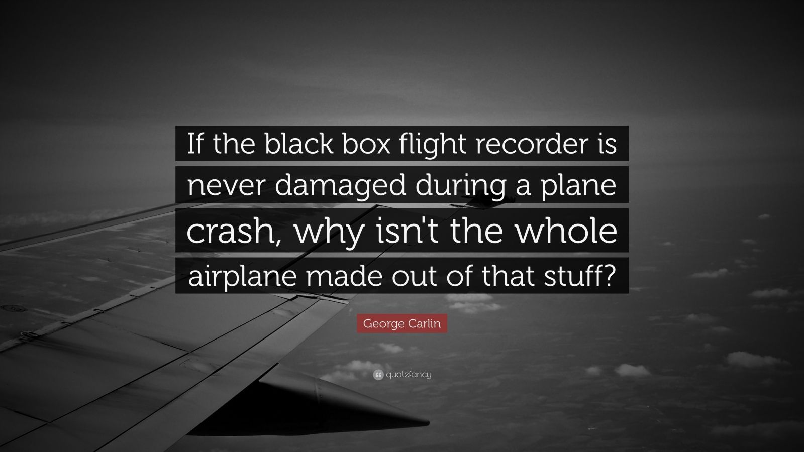 George Carlin Quote: “If the black box flight recorder is never damaged