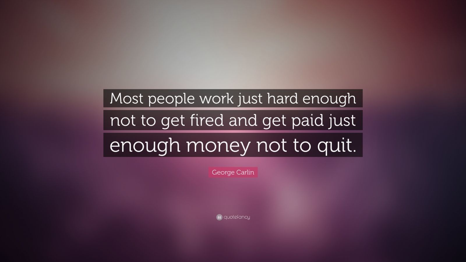 George Carlin Quote: “Most people work just hard enough not to get