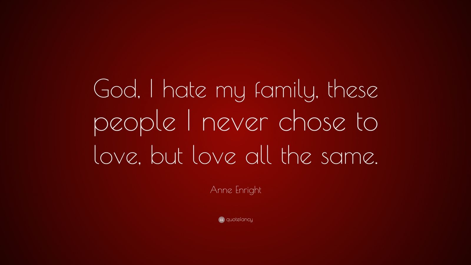 Anne Enright Quote “God, I hate my family, these people I