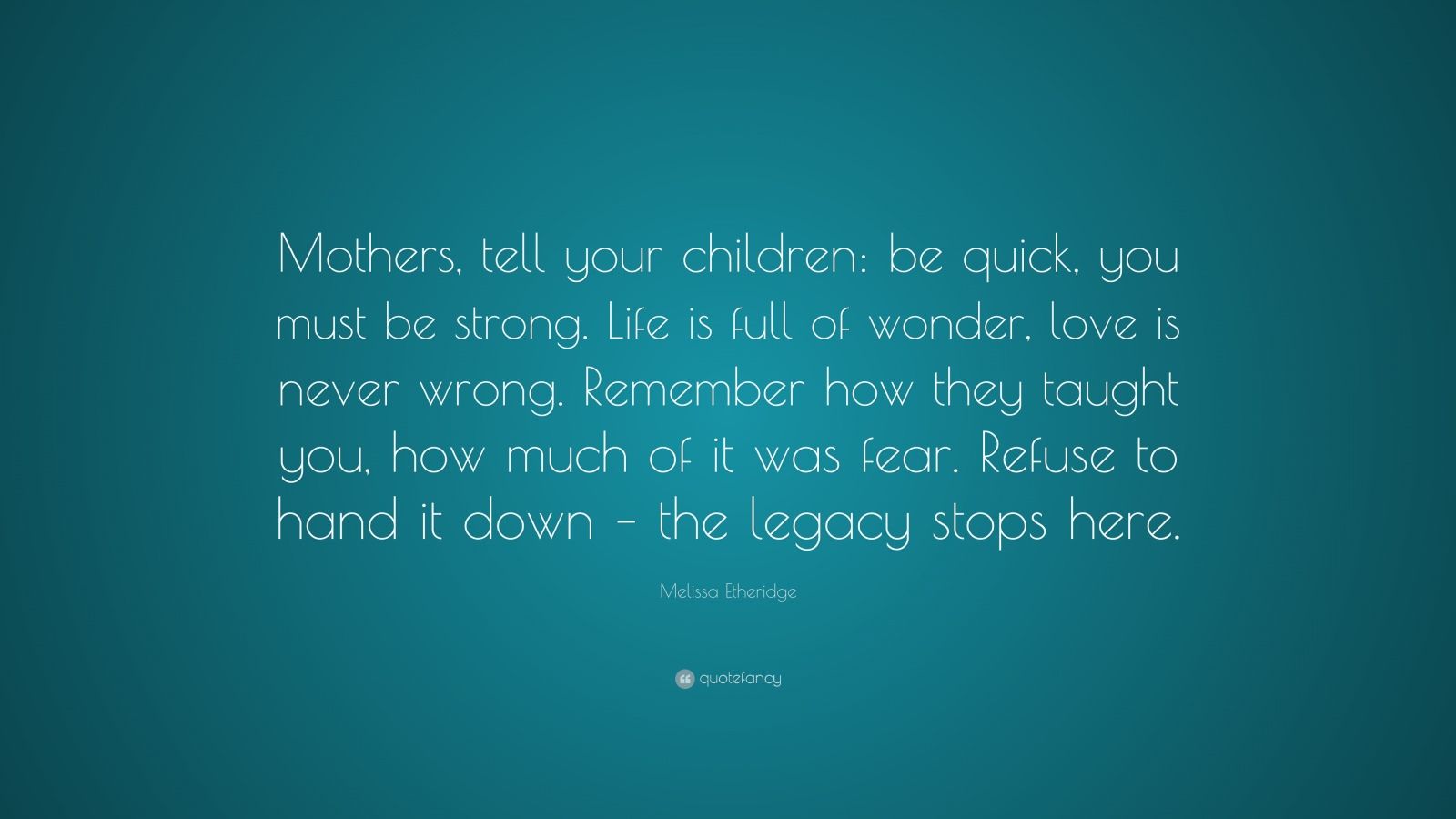 https://quotefancy.com/media/wallpaper/1600x900/911785-Melissa-Etheridge-Quote-Mothers-tell-your-children-be-quick-you.jpg