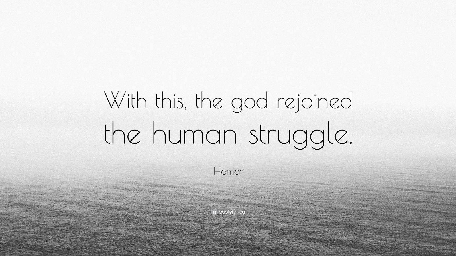 Homer Quote: “With this, the god rejoined the human struggle.”