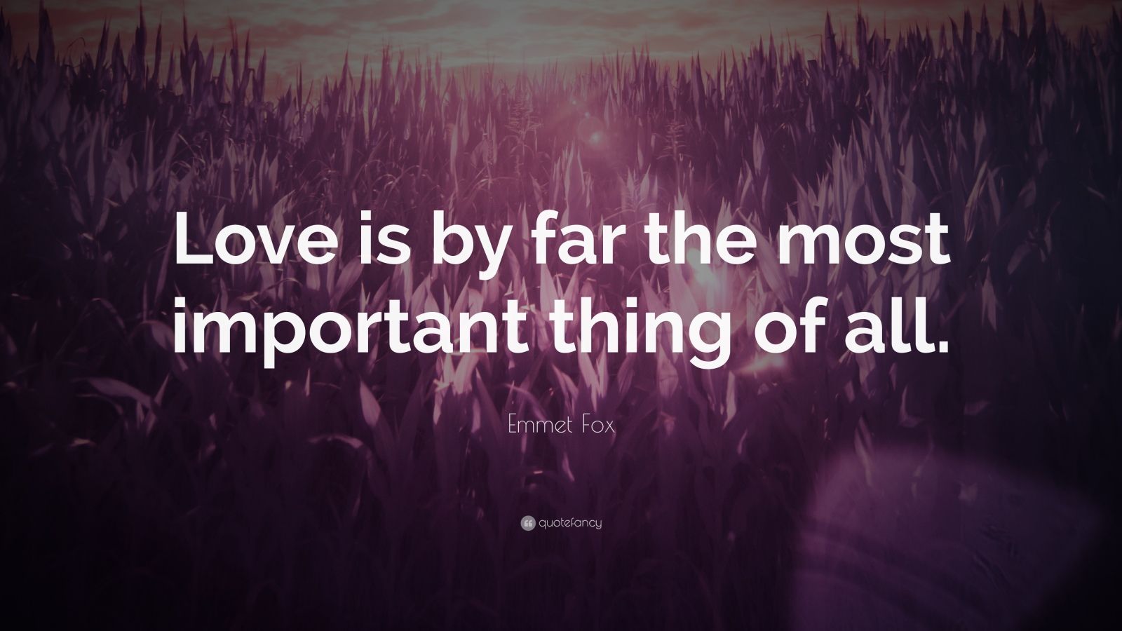 Emmet Fox Quote: “Love is by far the most important thing of all.” (10 ...