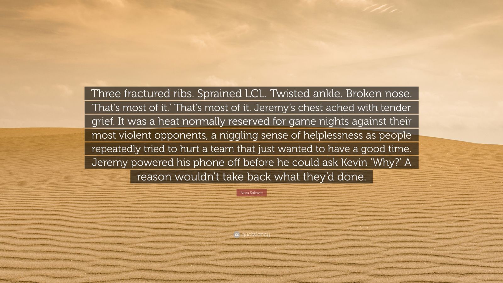 Nora Sakavic Quote: “Three fractured ribs. Sprained LCL. Twisted ankle ...