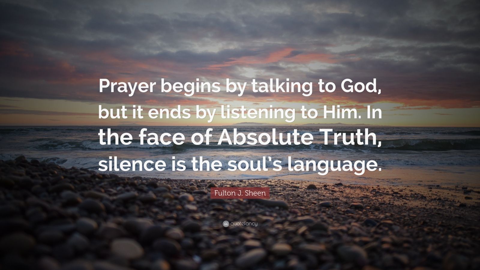 Fulton J. Sheen Quote: “Prayer begins by talking to God, but it ends by