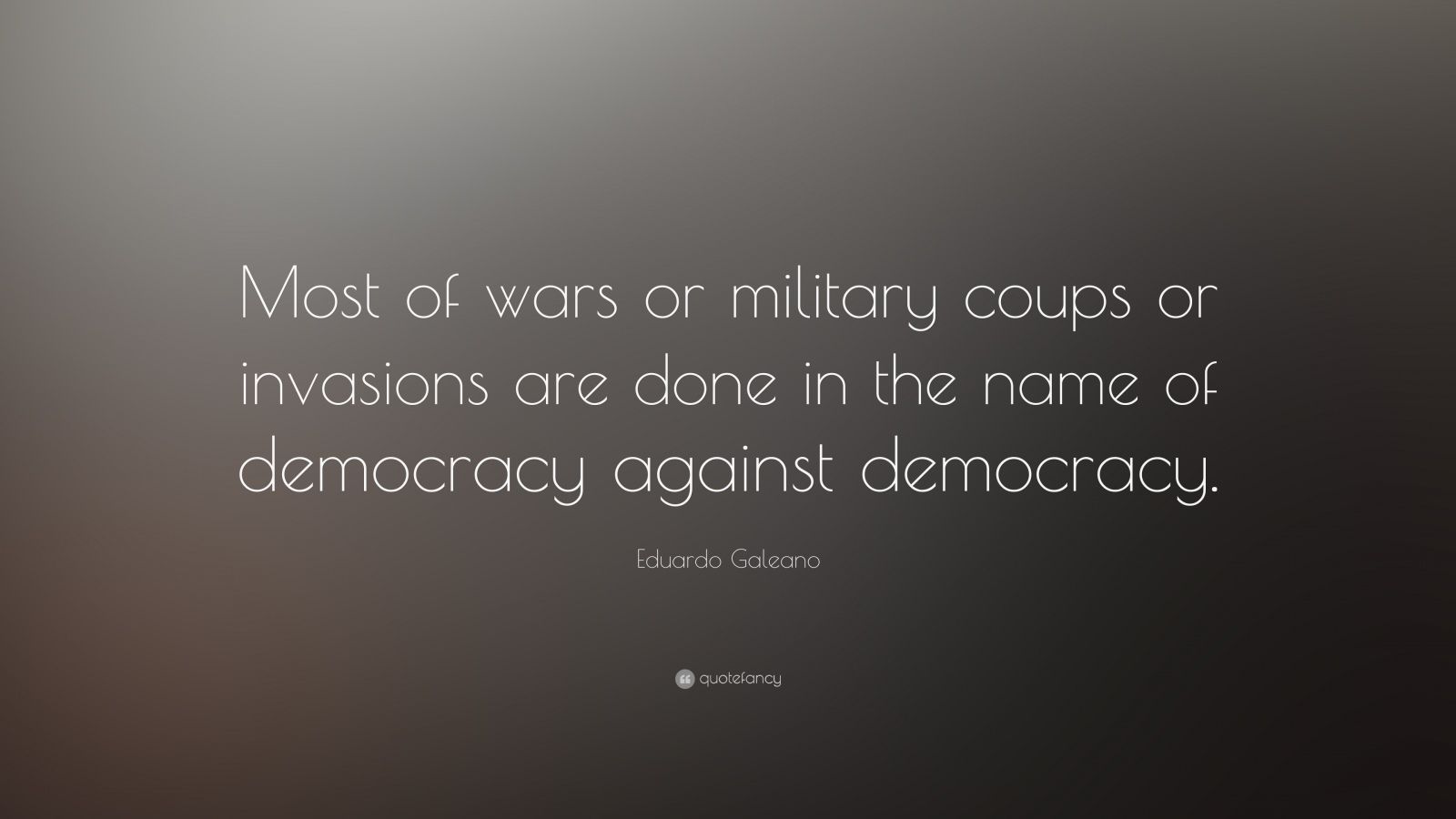 Eduardo Galeano Quote: “Most of wars or military coups or invasions are ...