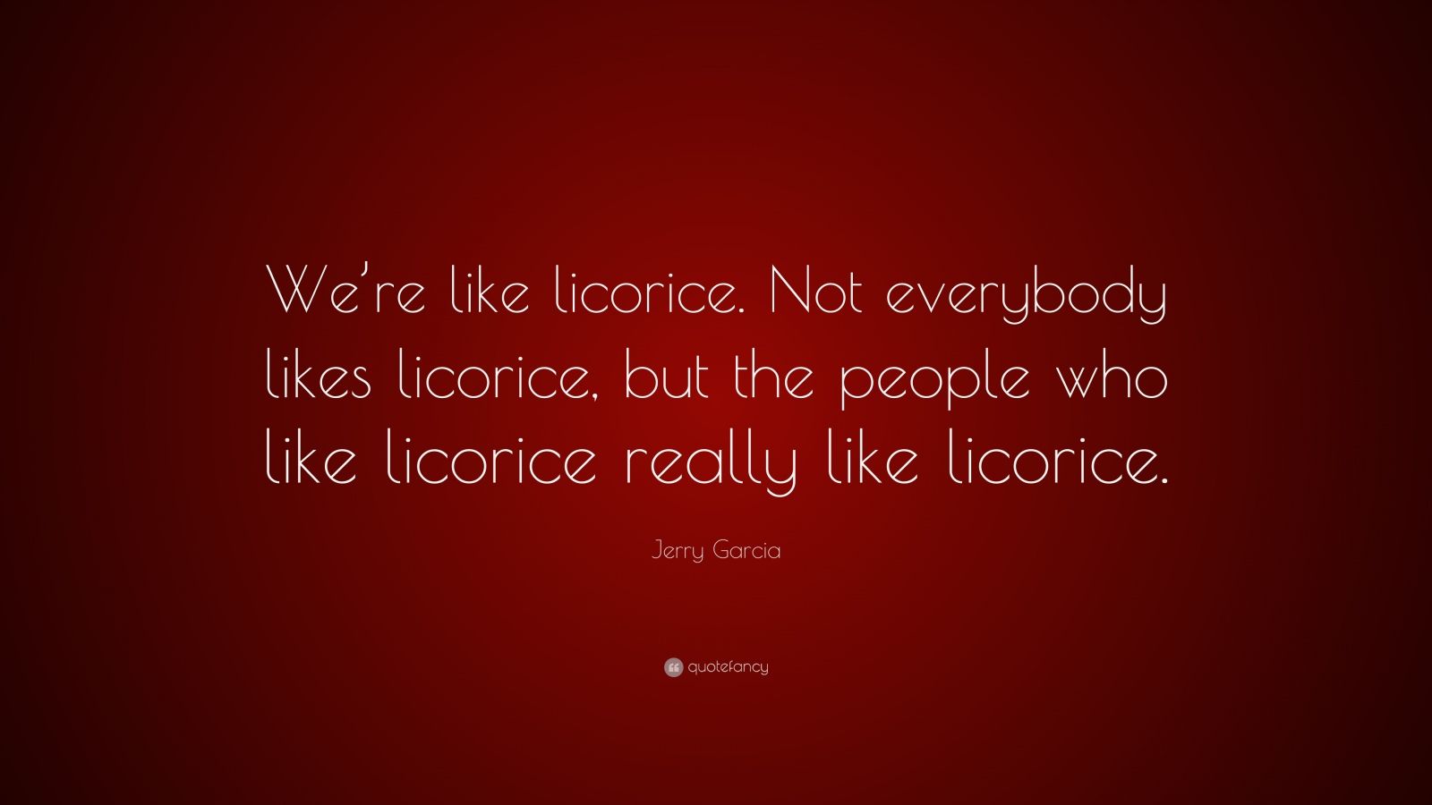 Jerry Garcia Quote “We’re like licorice. Not everybody likes licorice