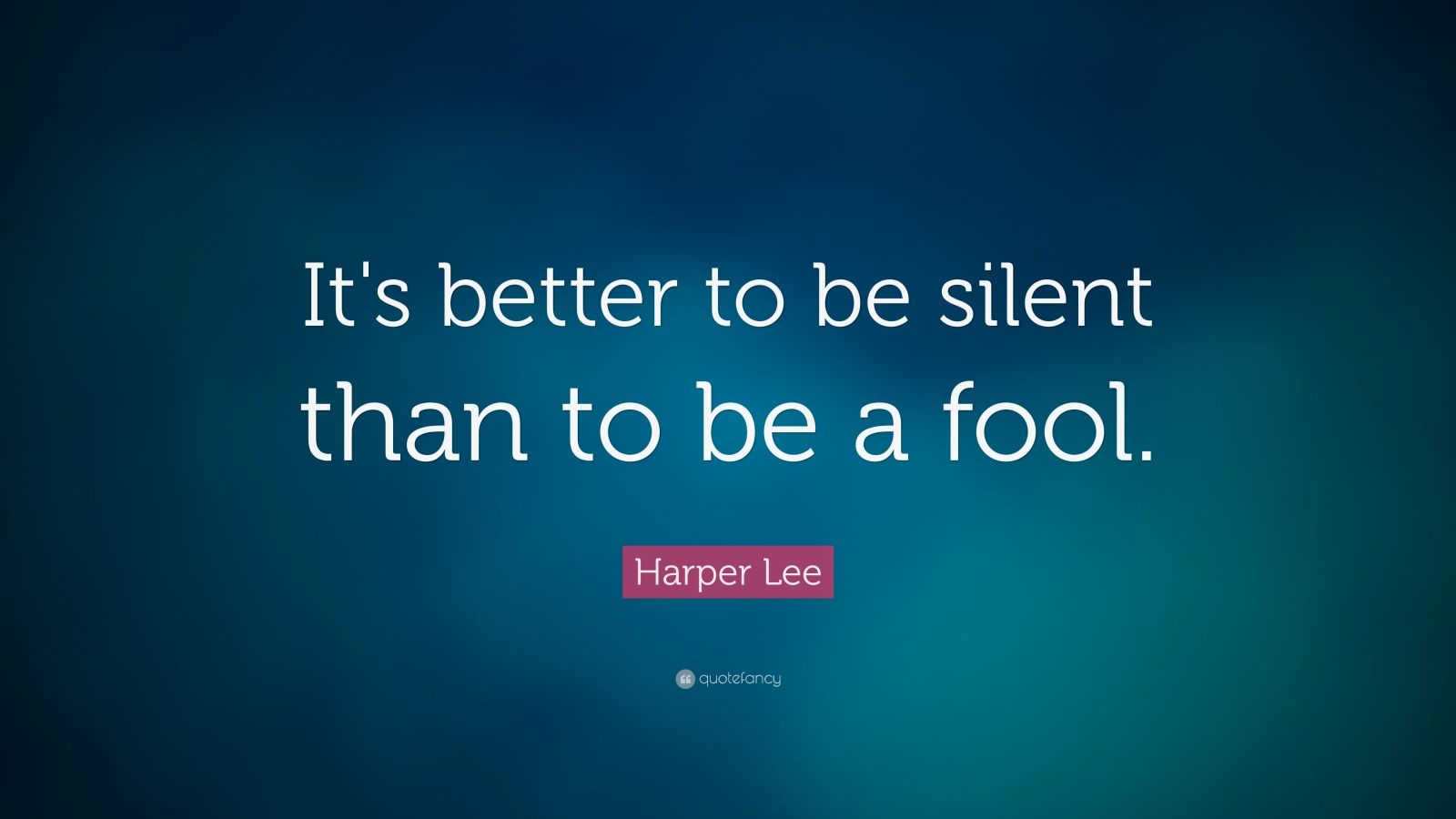 Harper Lee Quote: “It's better to be silent than to be a fool.” (15