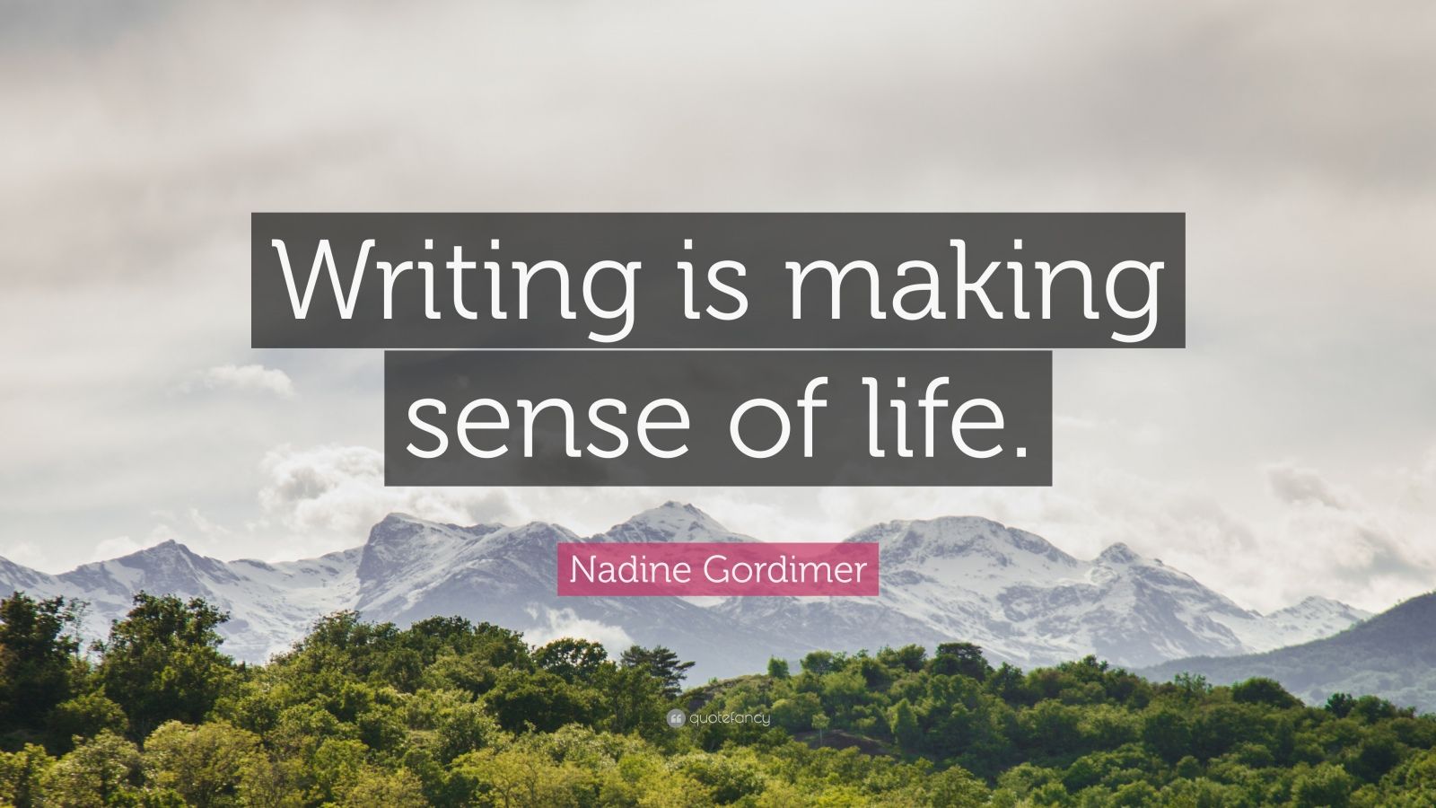 Nadine Gordimer Quote “Writing is making sense of life ”