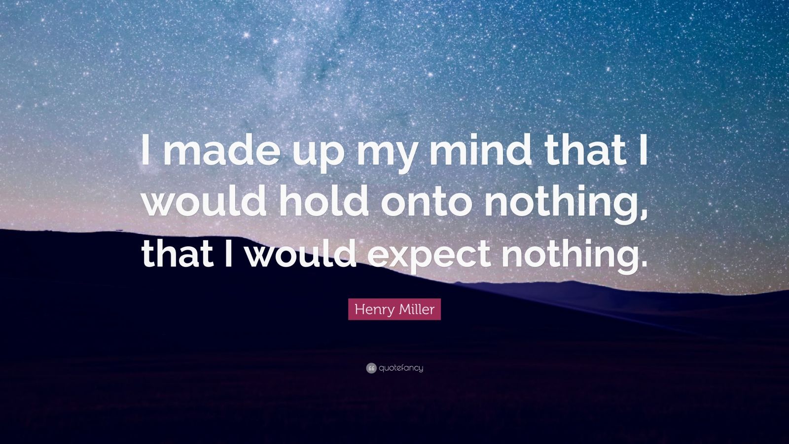 Henry Miller Quote: “I made up my mind that I would hold onto nothing ...