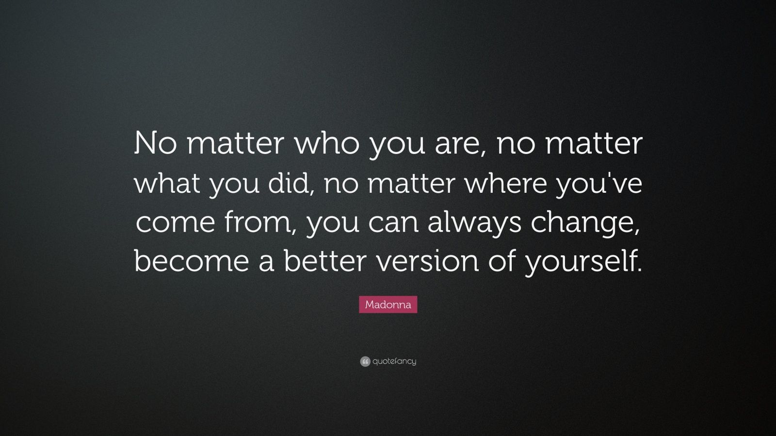 Madonna Quote: “No matter who you are, no matter what you did, no ...