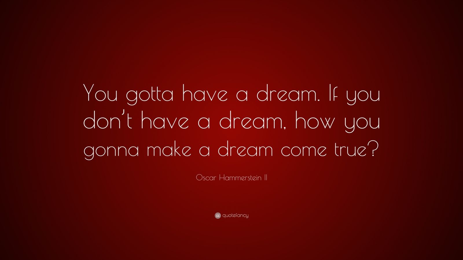 Oscar Hammerstein II Quote: “You gotta have a dream. If you don’t have ...