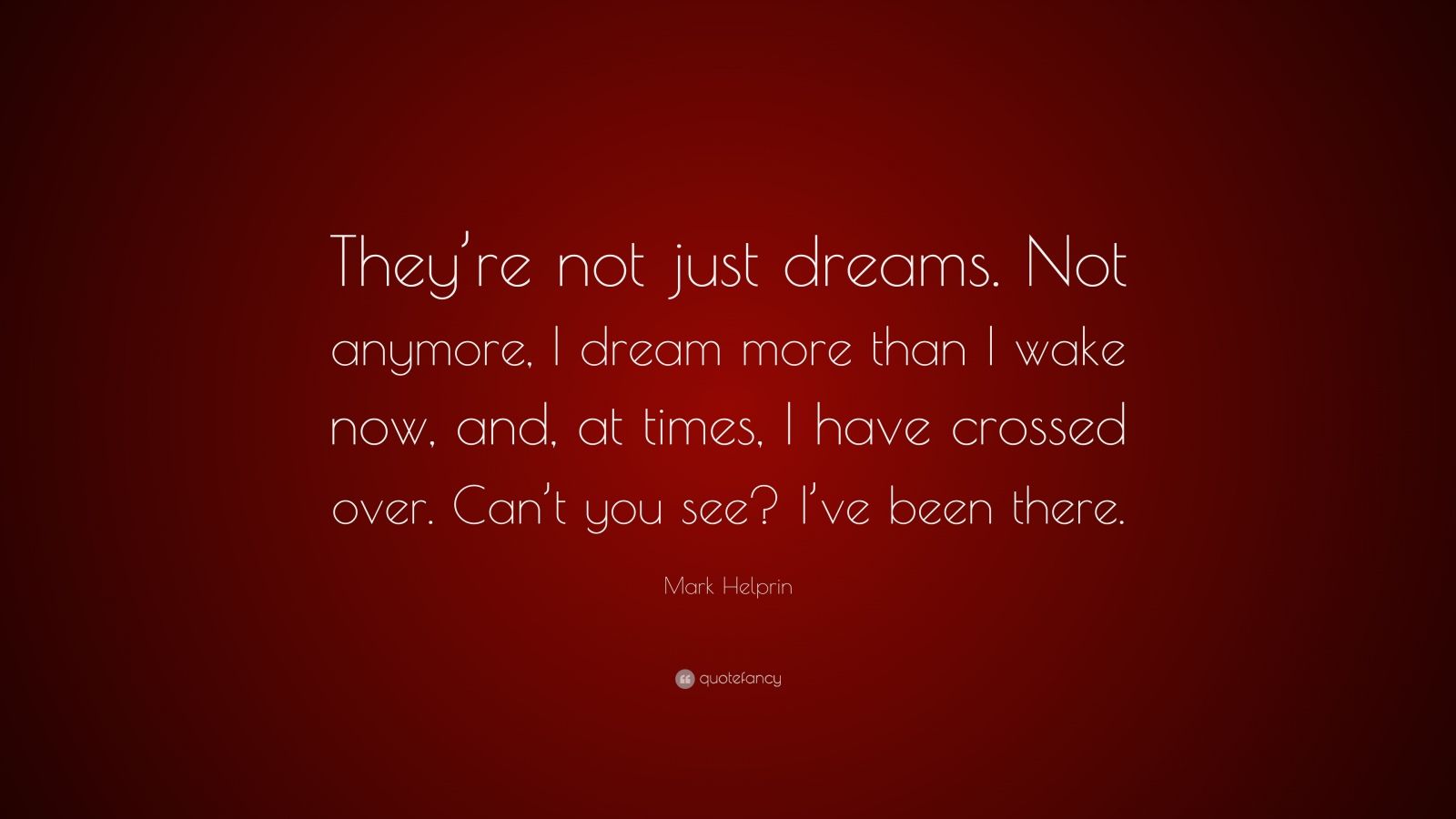 Mark Helprin Quote “They’re not just dreams. Not anymore, I dream more