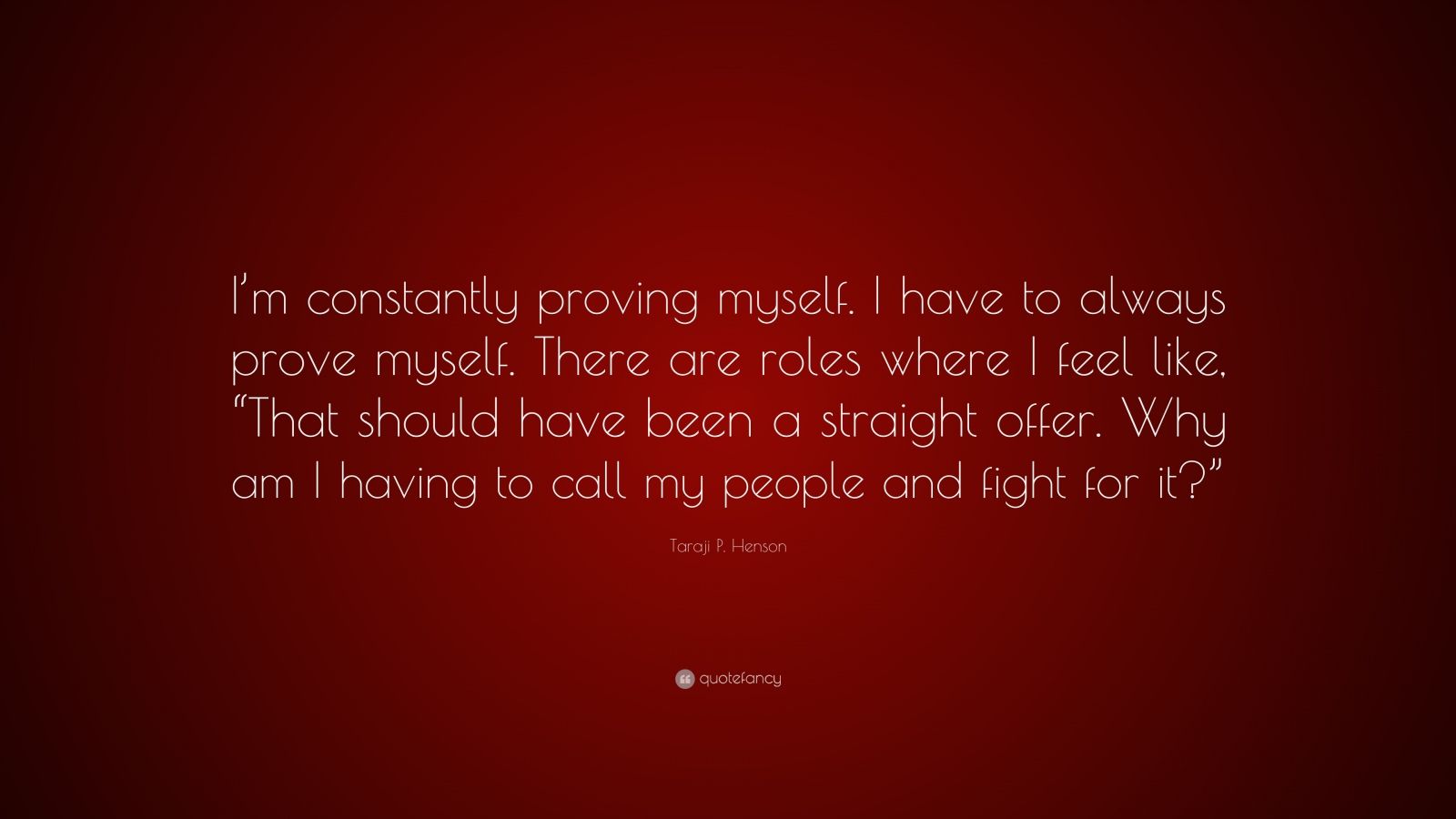 Taraji P. Henson Quote: “I’m constantly proving myself. I have to ...