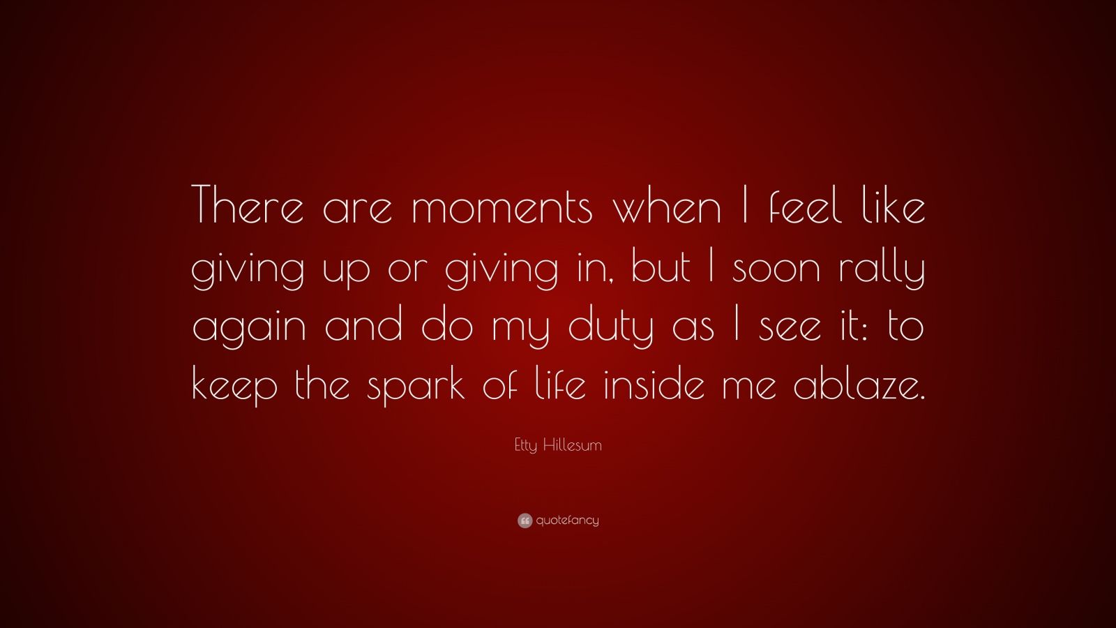 Etty Hillesum Quote “There are moments when I feel like giving up or giving