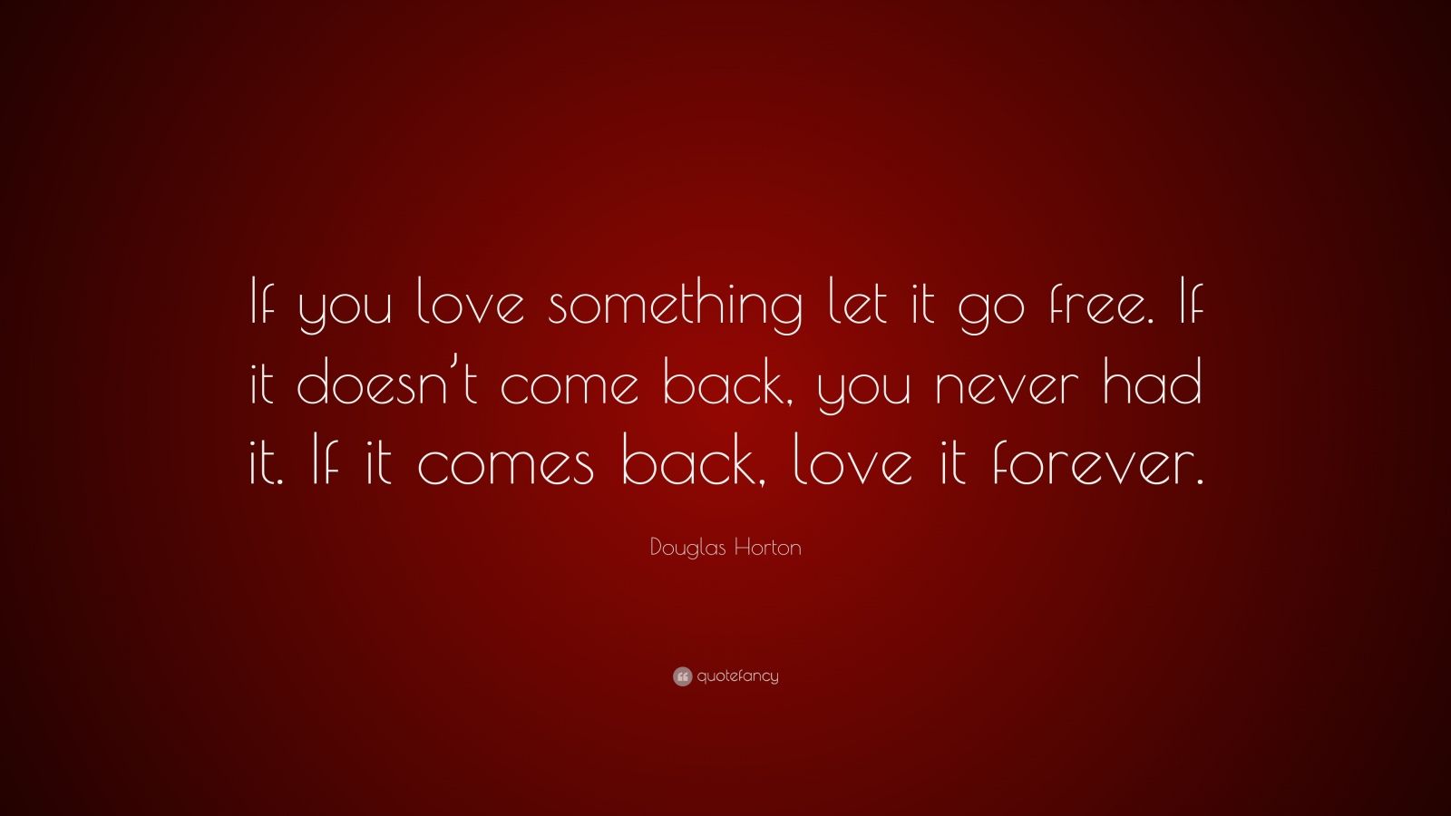 Douglas Horton Quote: “If you love something let it go free. If it ...