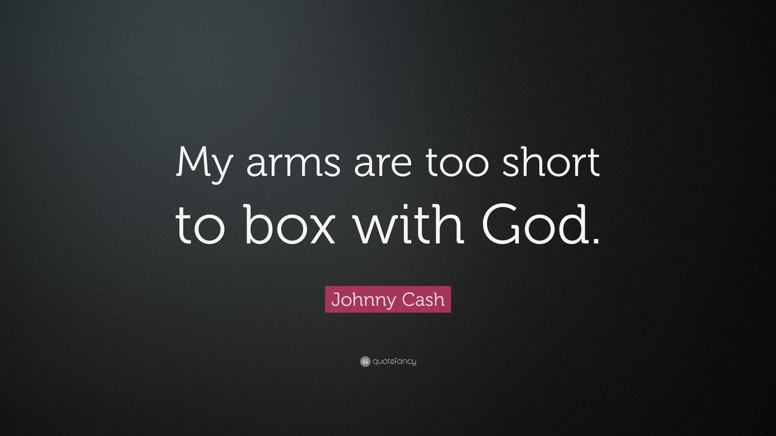 Johnny Cash Quote: "My arms are too short to box with God ...