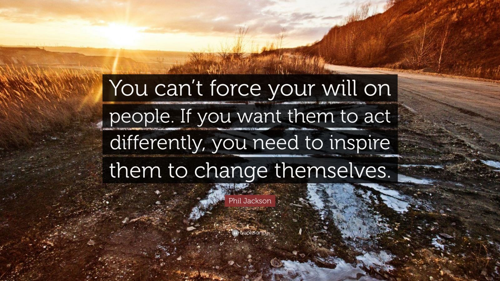 Phil Jackson Quote: “You can’t force your will on people. If you want ...