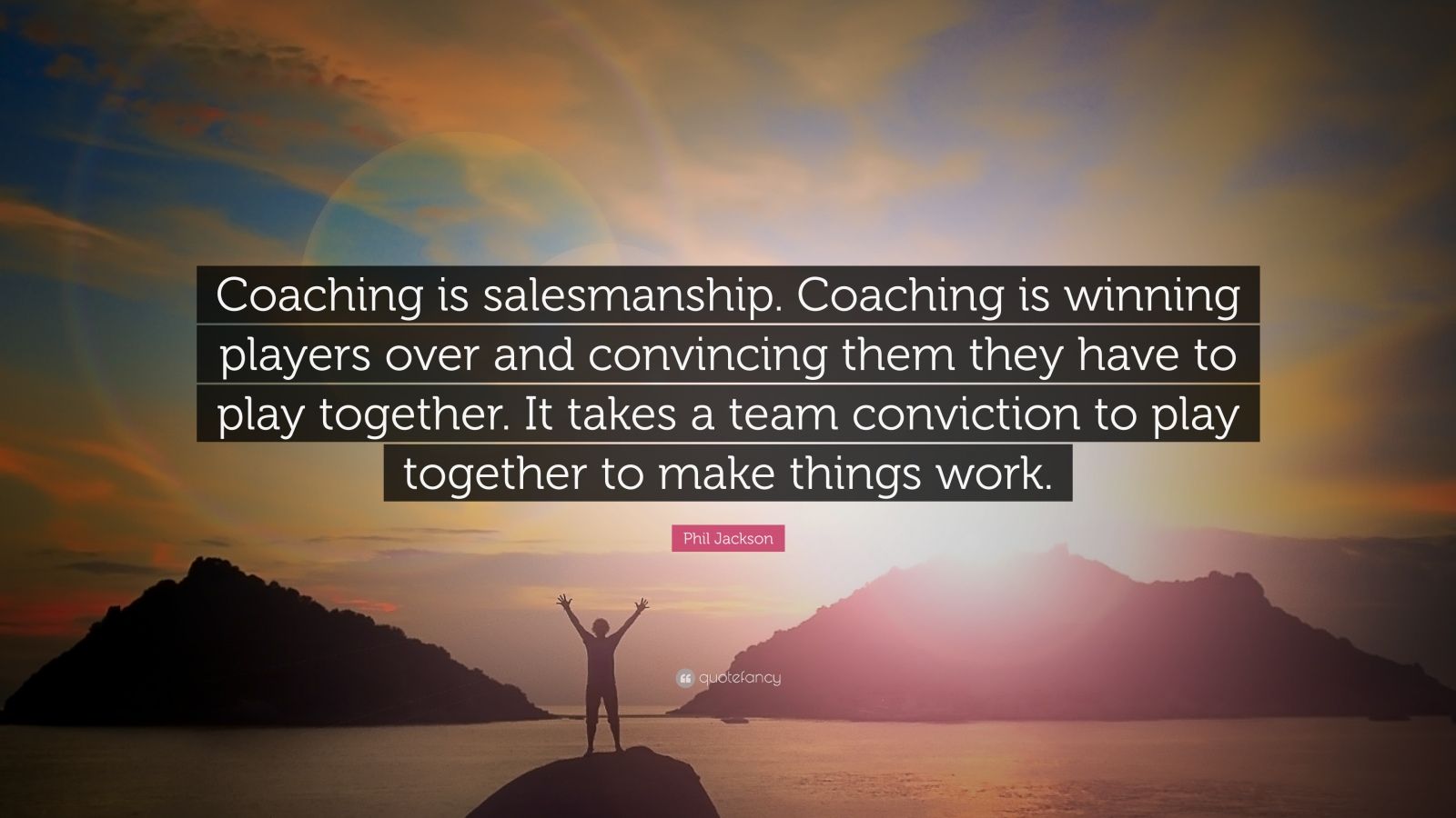 Phil Jackson Quote: “Coaching is salesmanship. Coaching is winning ...