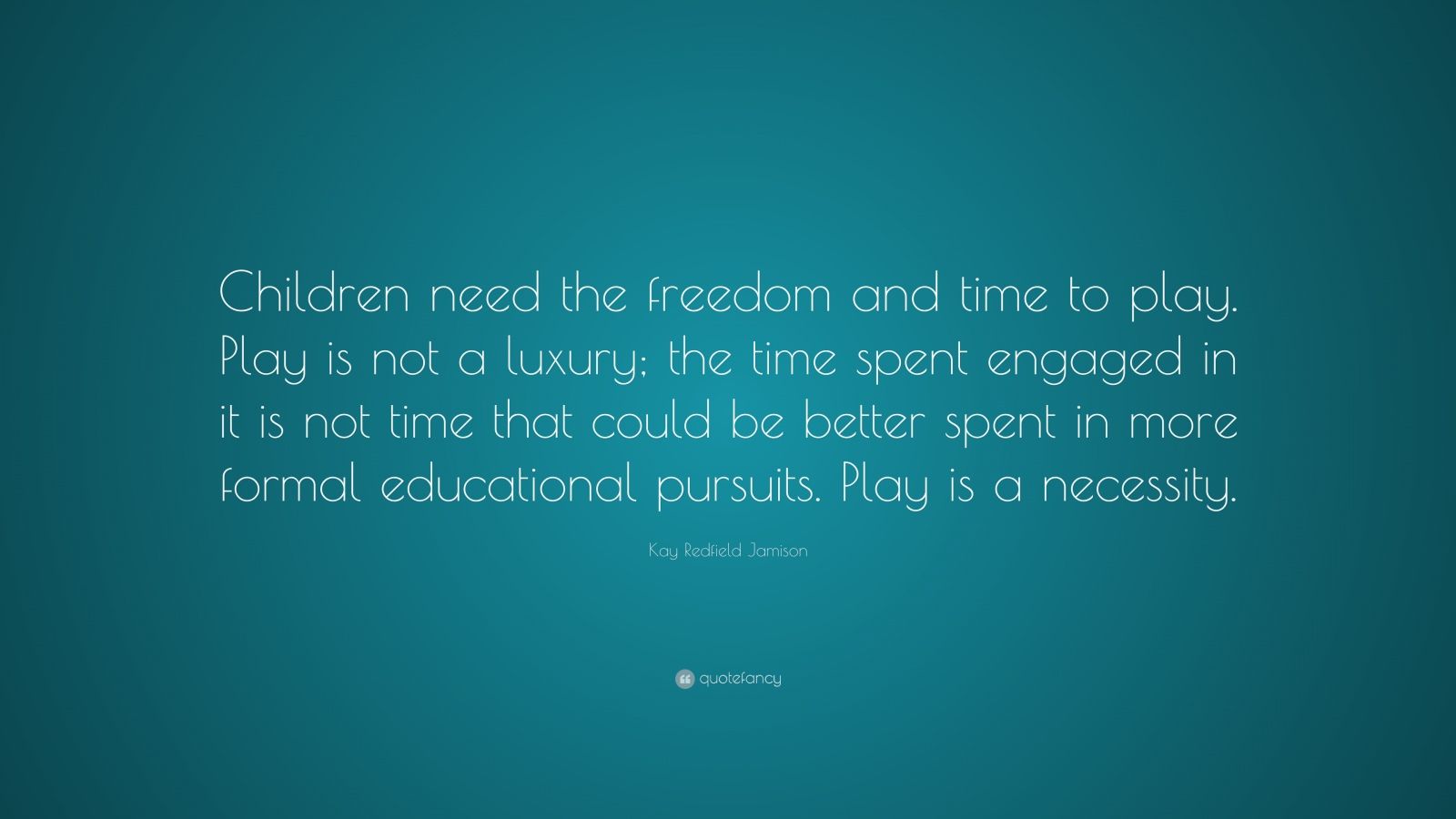 Kay Redfield Jamison Quote: “Children need the freedom and time to play