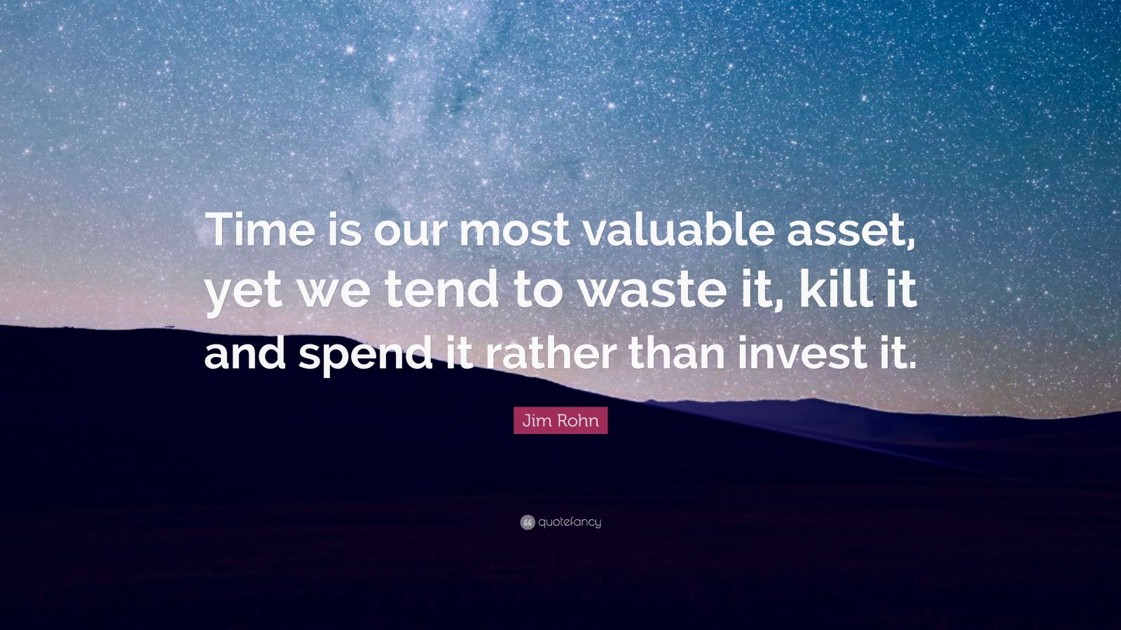 Jim Rohn Quote: “Time is our most valuable asset, yet we tend to waste