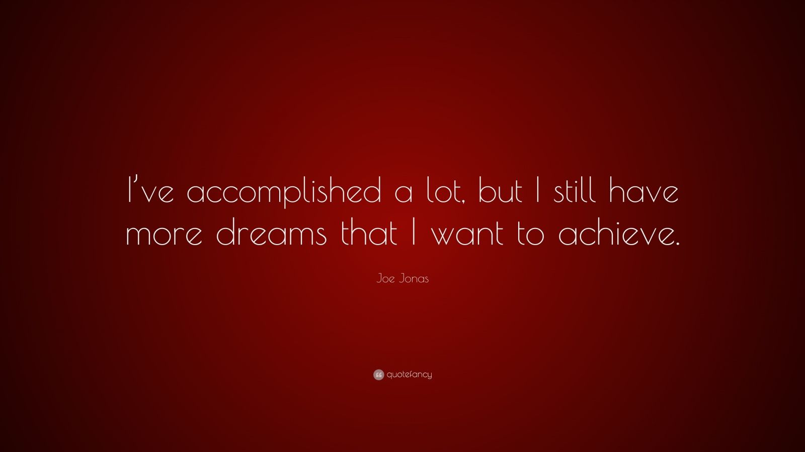 Joe Jonas Quote: “I’ve accomplished a lot, but I still have more dreams ...