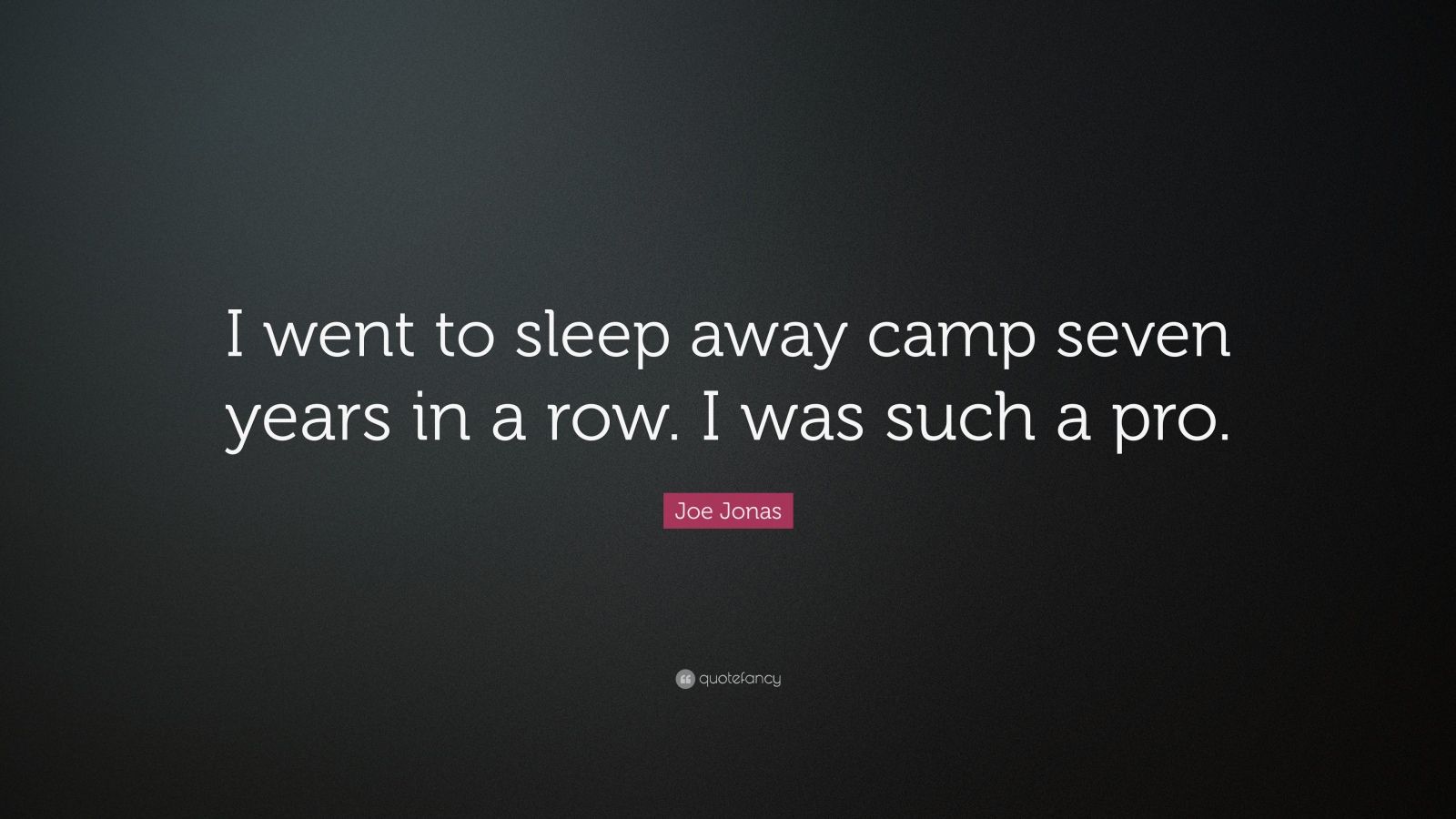 Joe Jonas Quote “I went to sleep away camp seven years in a row. I was