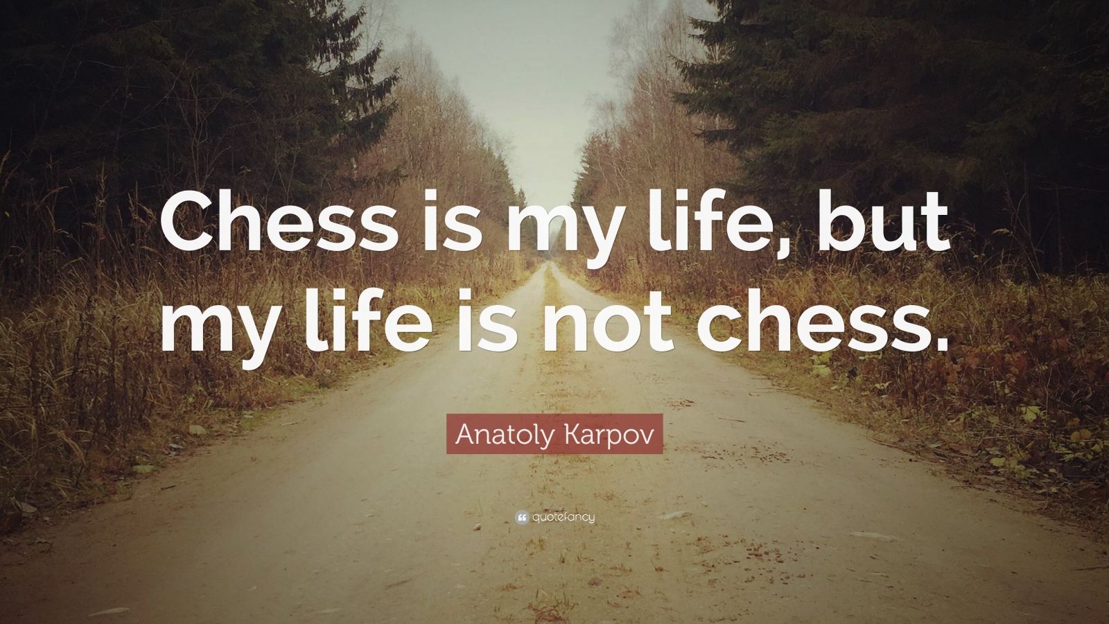 Anatoly Karpov Quote: “Chess is my life, but my life is not chess.”