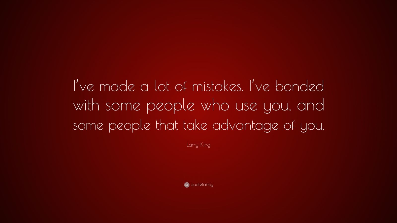 Larry King Quote: “I’ve made a lot of mistakes. I’ve bonded with some ...