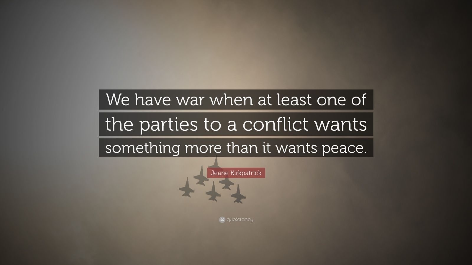 Jeane Kirkpatrick Quote: “We have war when at least one of the parties ...