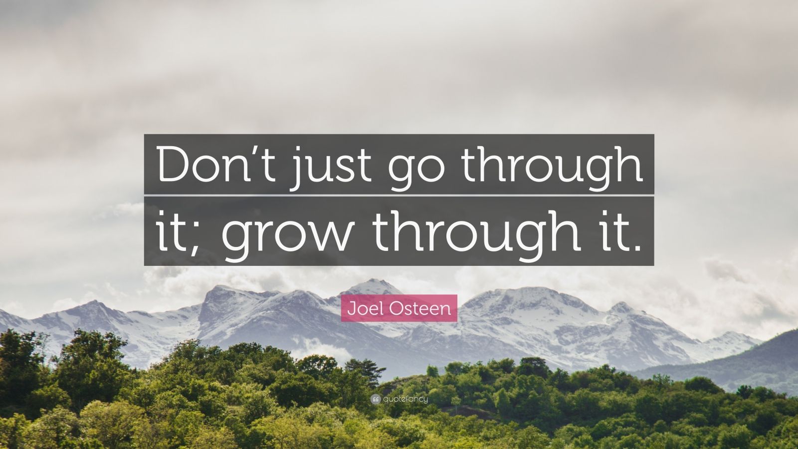 Joel Osteen Quote: “Don’t just go through it; grow through it.”