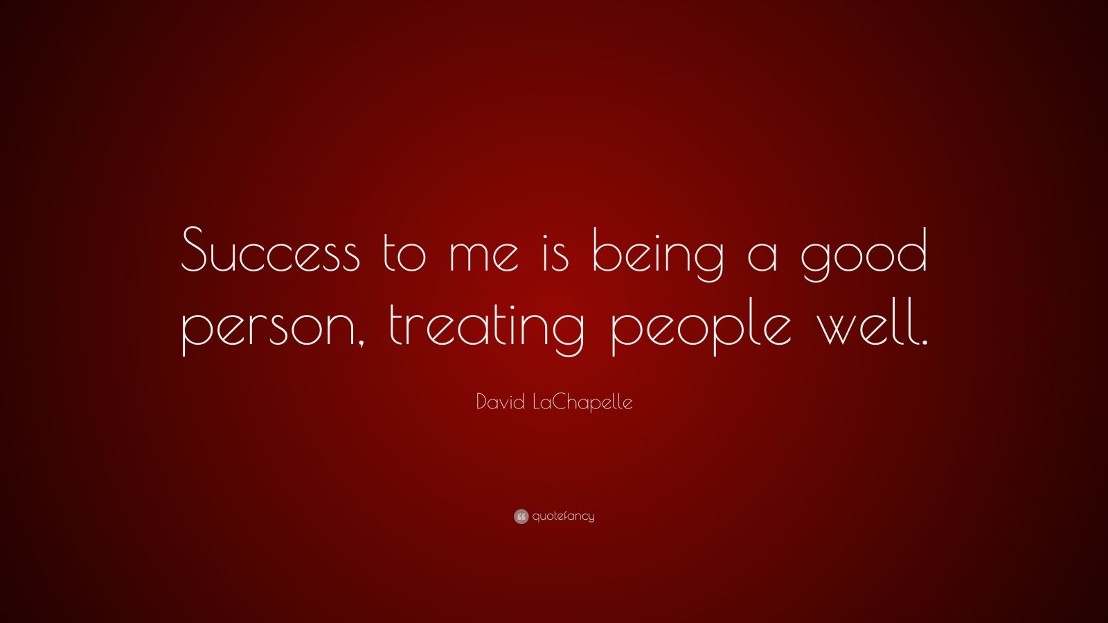 david-lachapelle-quote-success-to-me-is-being-a-good-person-treating