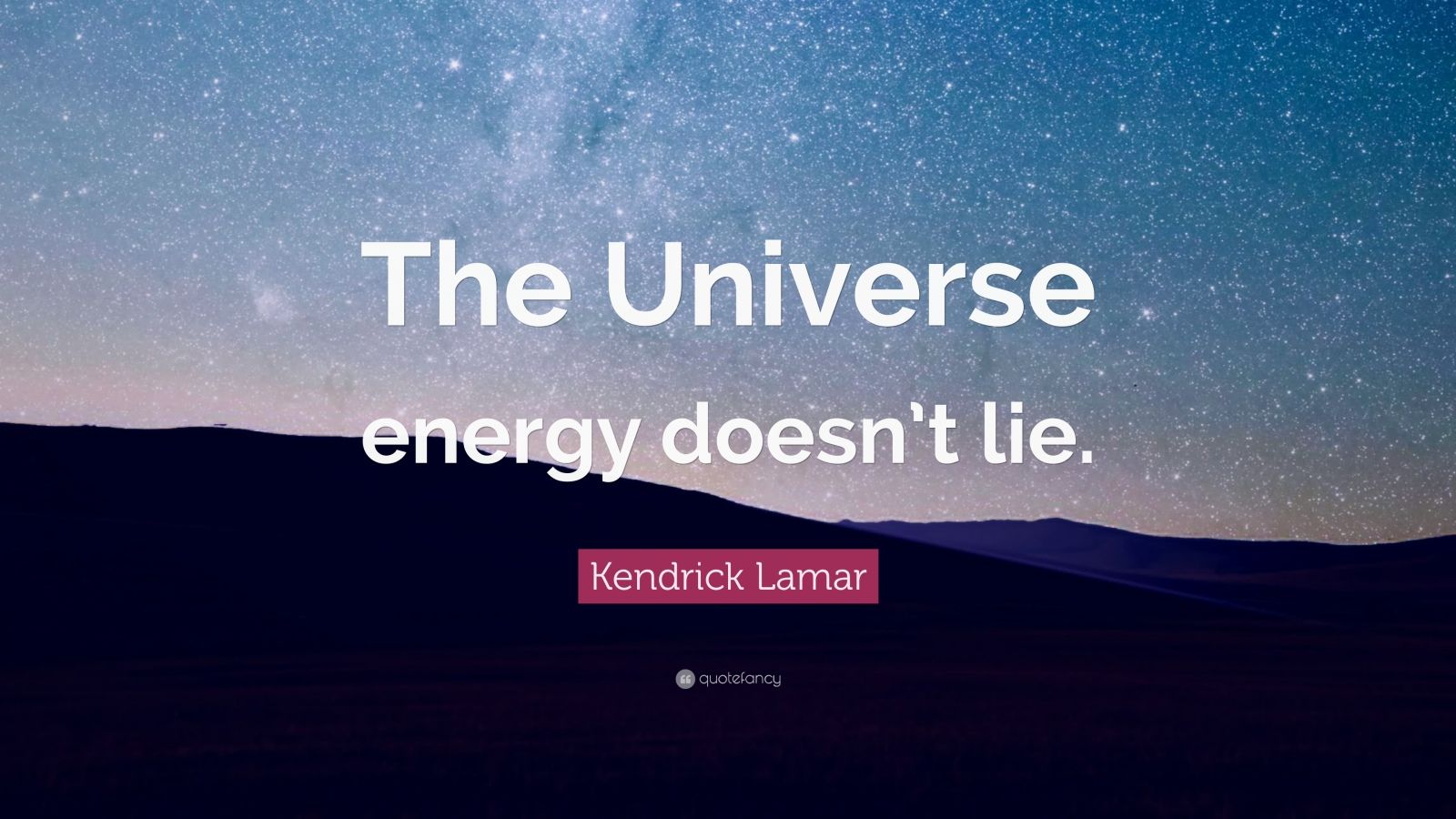 Kendrick Lamar Quote “The Universe energy doesn’t lie