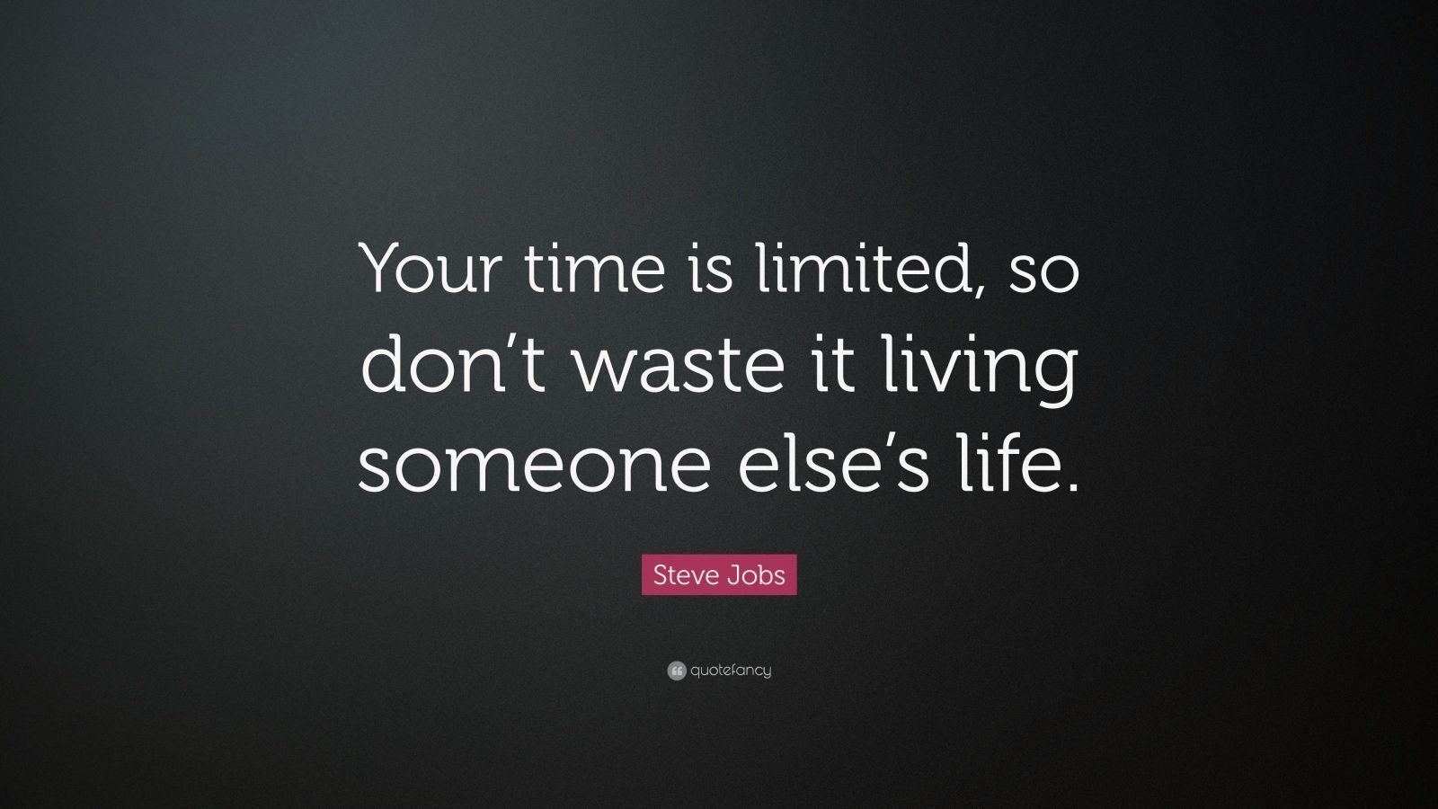 Steve Jobs Quote: “Your time is limited, so don’t waste it living ...