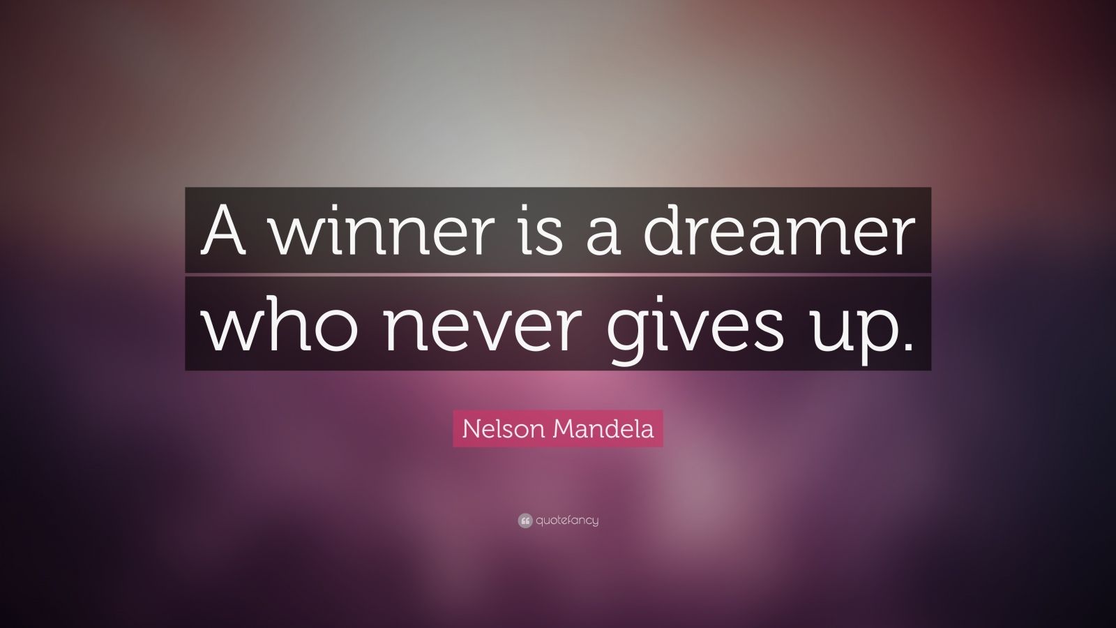 Nelson Mandela Quote: “A winner is a dreamer who never gives up.” (25 ...