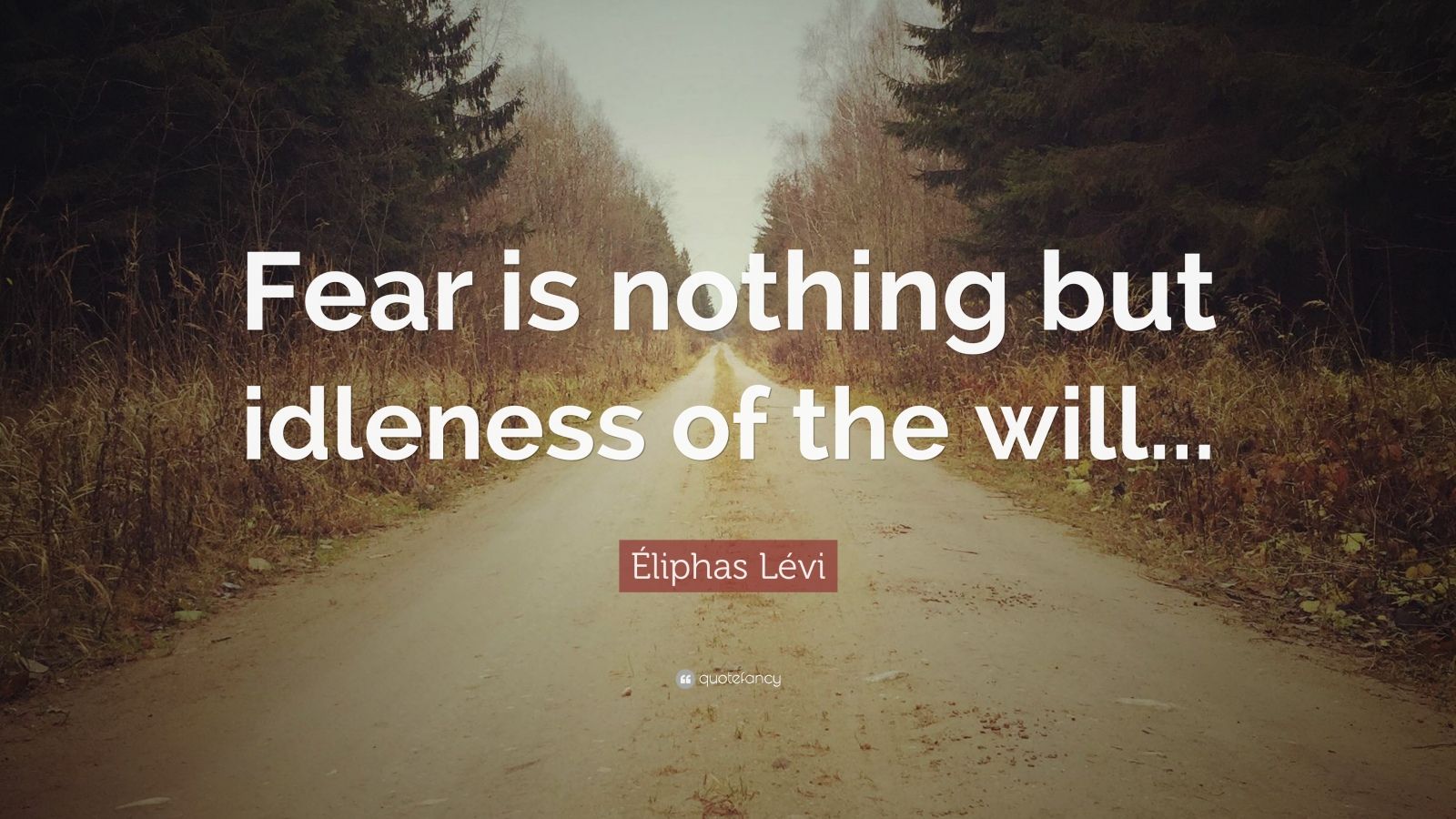 Éliphas Lévi Quote: “Fear is nothing but idleness of the will...” (7 ...