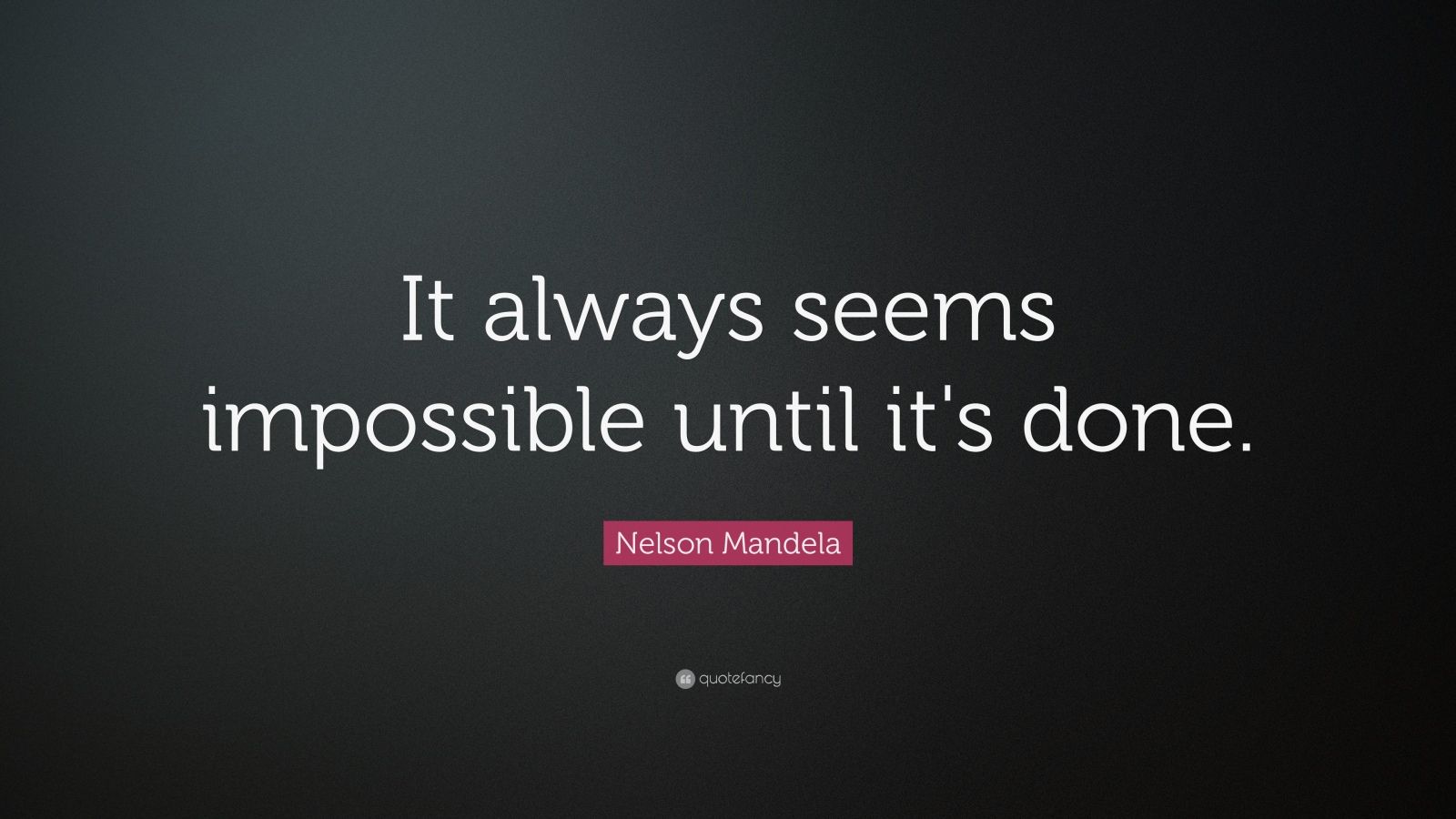 Nelson Mandela Quote: “It always seems impossible until it's done.” (32 ...