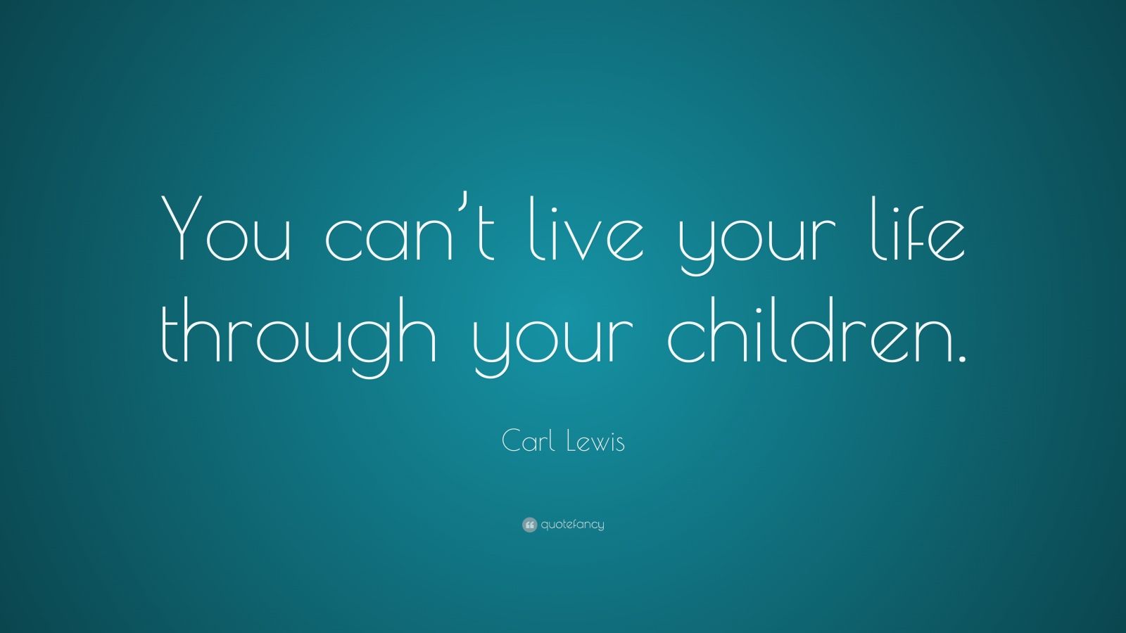 Carl Lewis Quote: “You can’t live your life through your children.”