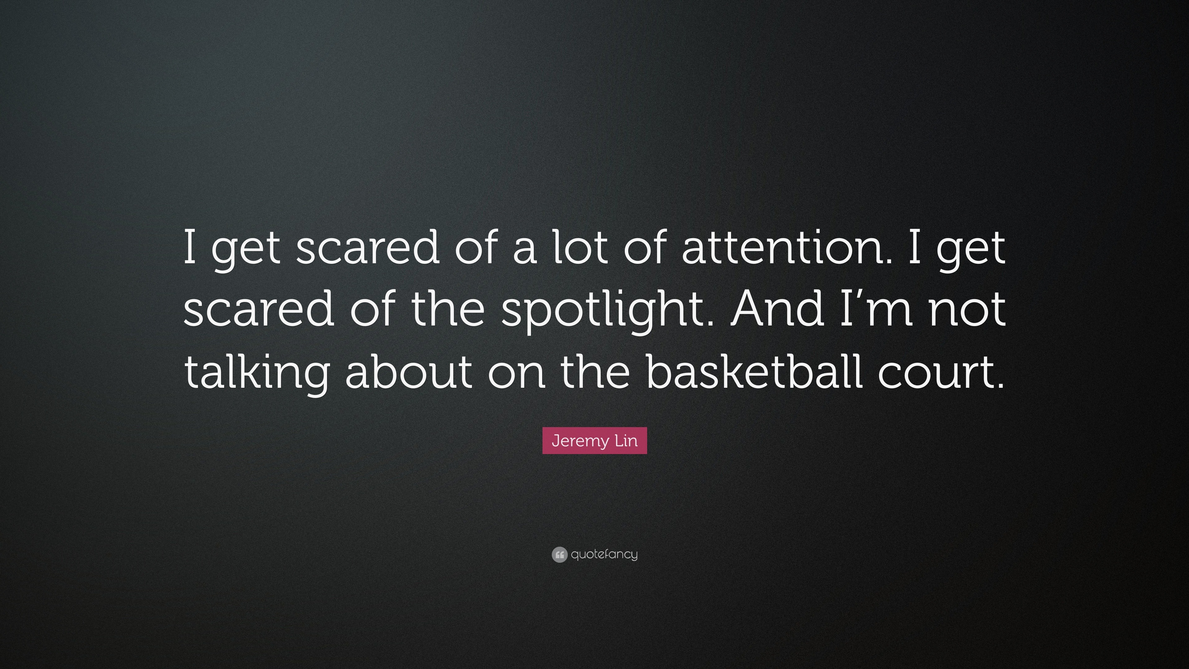 Jeremy Lin Quote: “I get scared of a lot of attention. I get scared of the