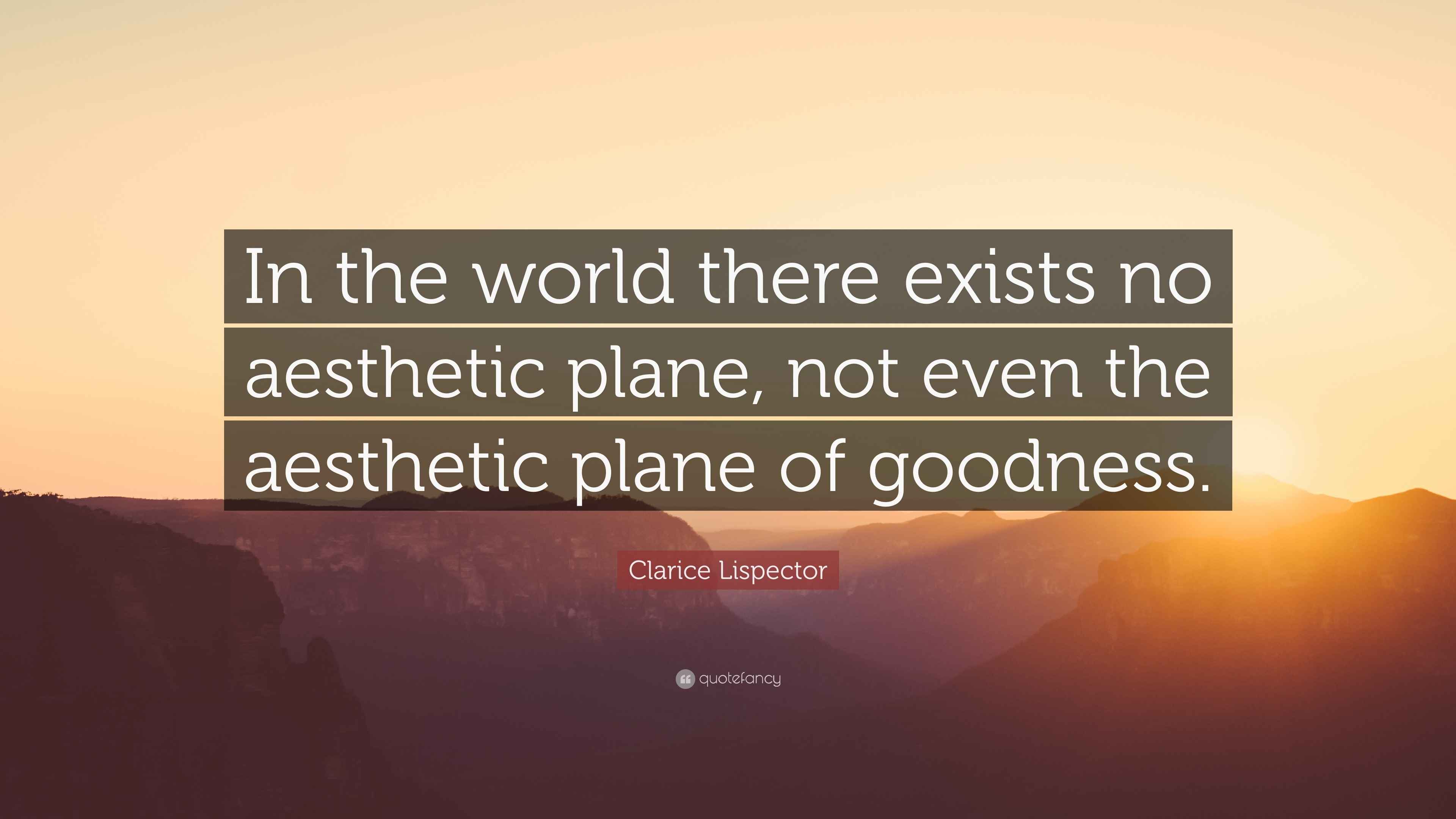 Clarice Lispector Quote: In the world there exists no aesthetic