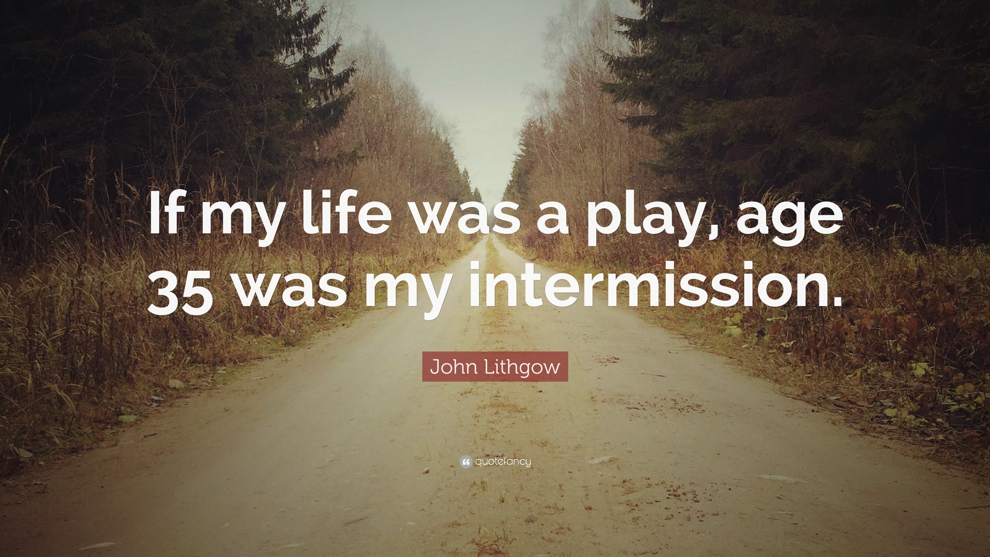 John Lithgow Quote If My Life Was A Play Age 35 Was My Intermission